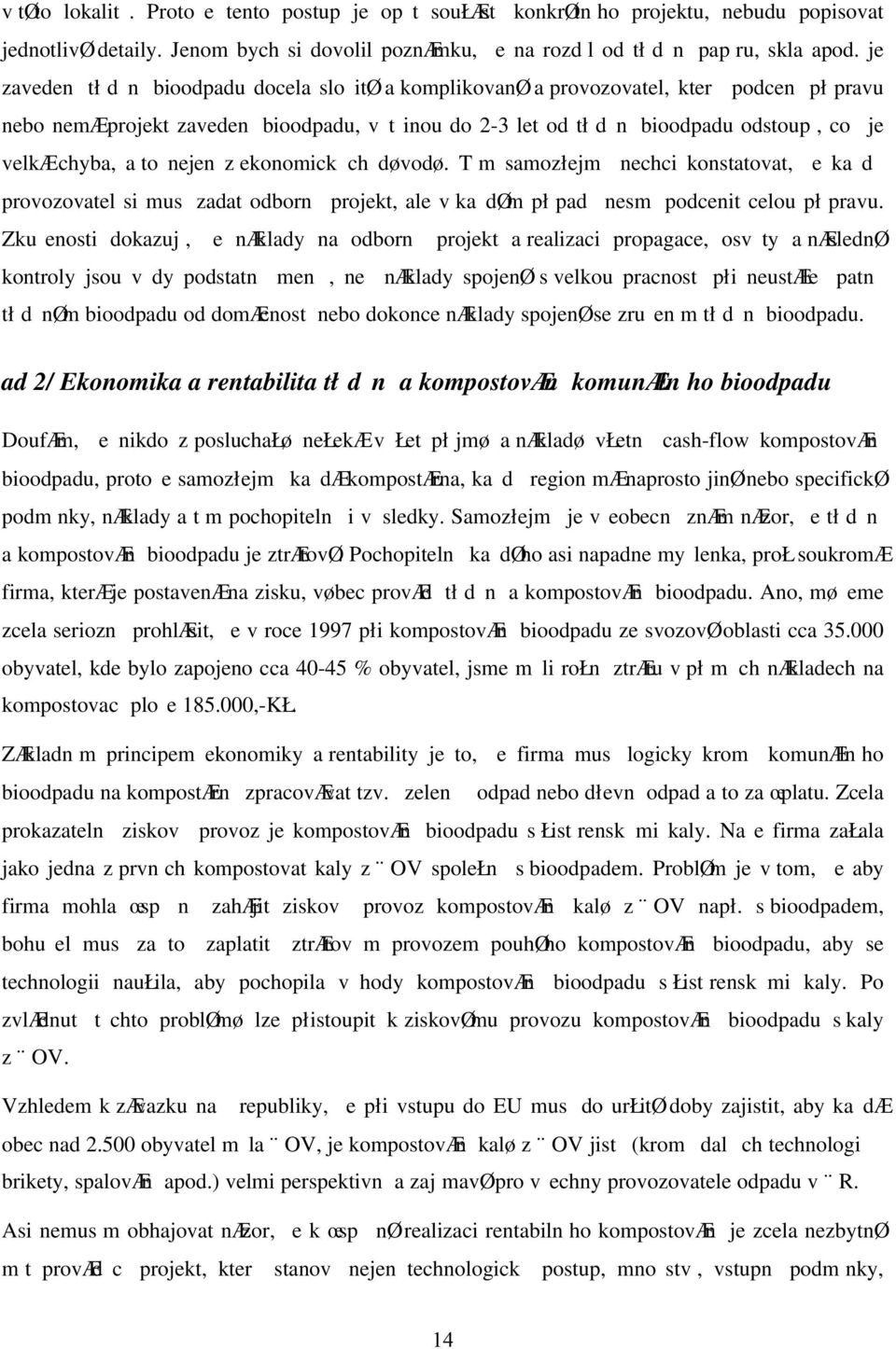 to nejen z ekonomick ch døvodø. T m samozłejm nechci konstatovat, e kad provozovatel si mus zadat odborn projekt, ale v kadøm pł pad nesm podcenit celou pł pravu.