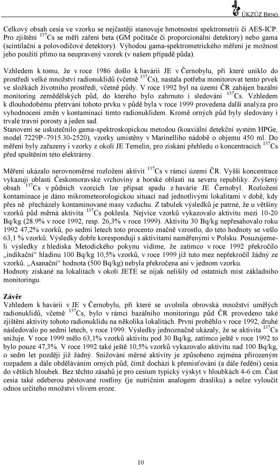 Výhodou gama-spektrometrického měření je možnost jeho použití přímo na neupravený vzorek (v našem případě půda).