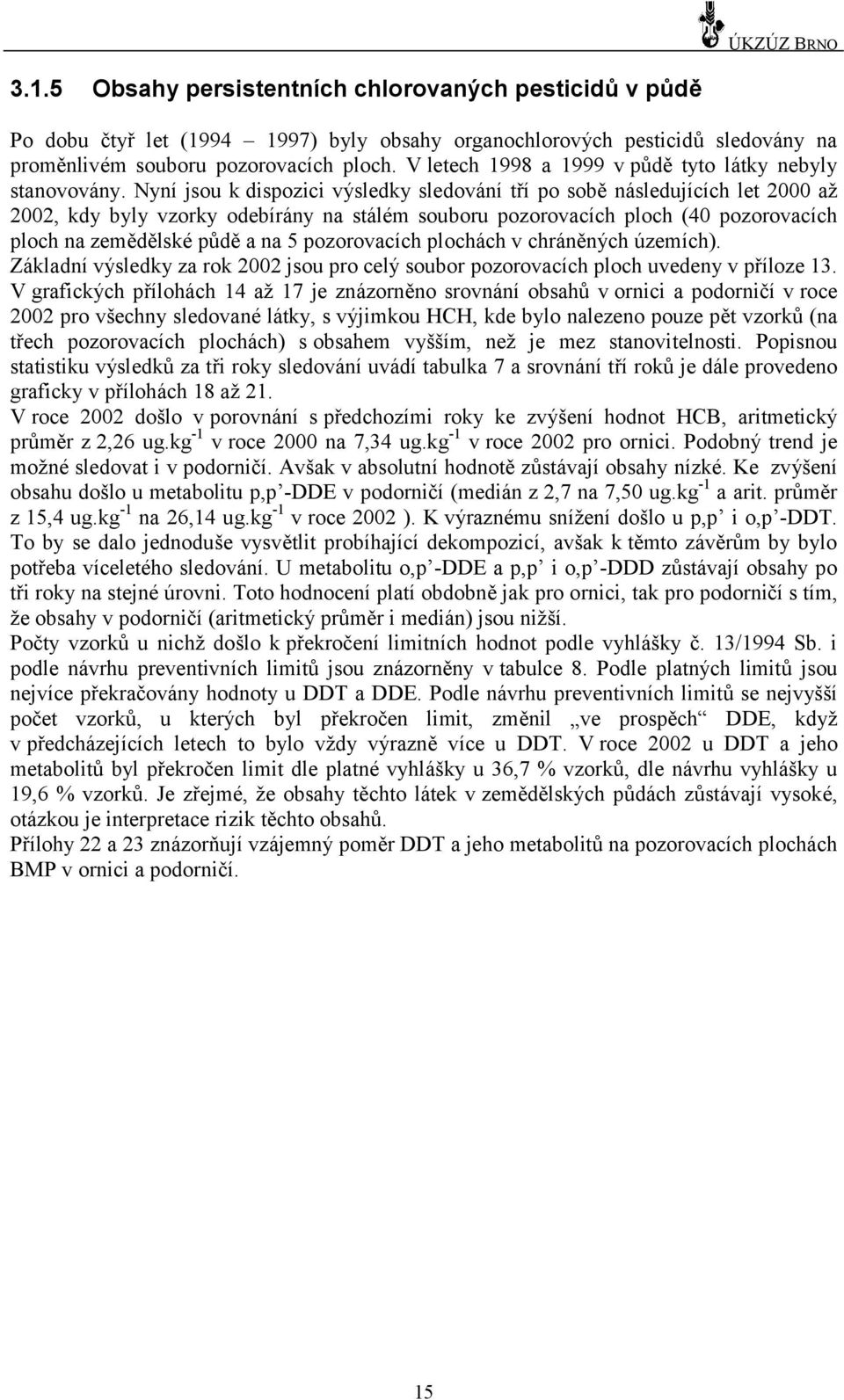 Nyní jsou k dispozici výsledky sledování tří po sobě následujících let 2000 až 2002, kdy byly vzorky odebírány na stálém souboru pozorovacích ploch (40 pozorovacích ploch na země dě lské půdě a na 5