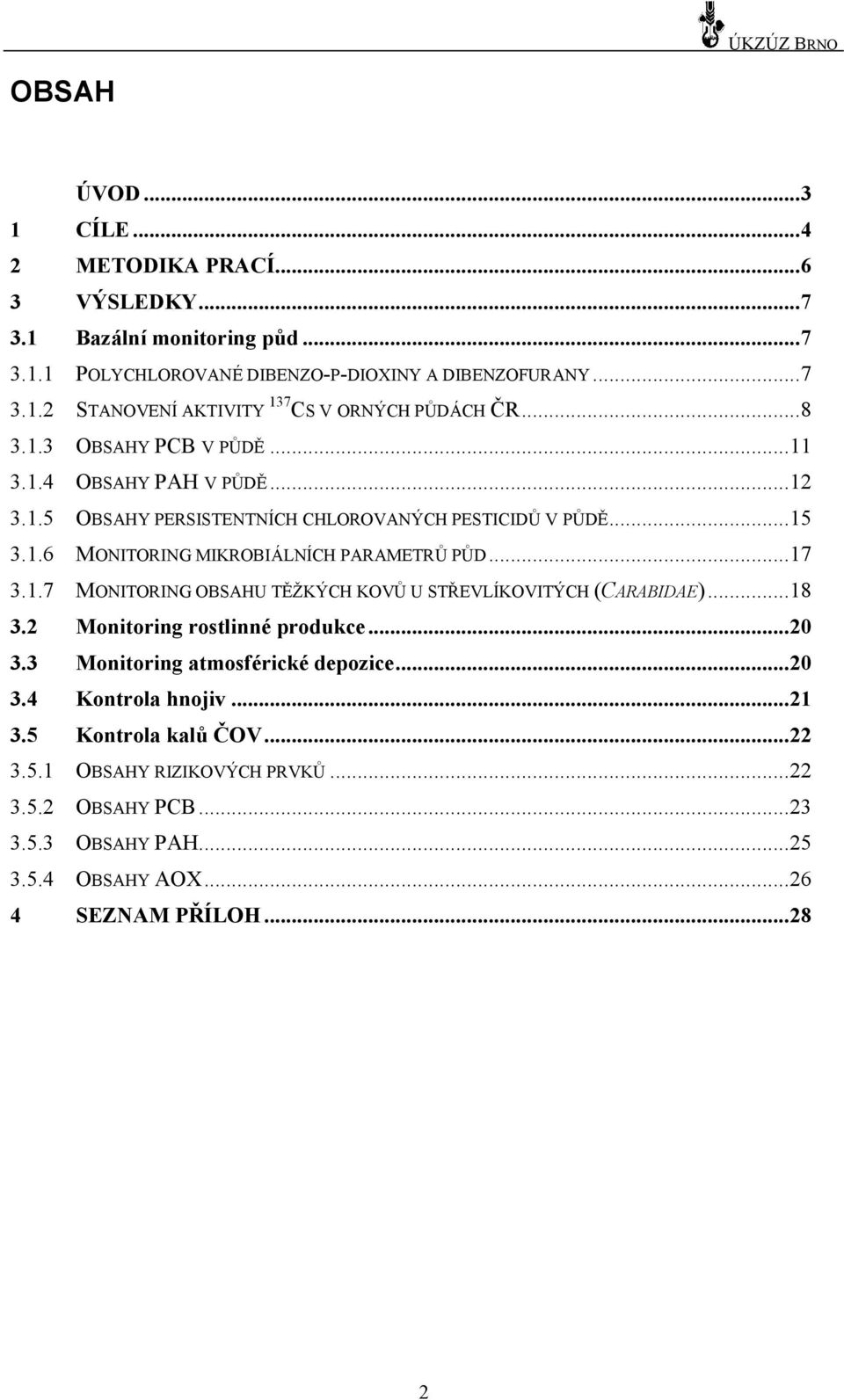 1.7 MONITORING OBSAHU TĚŽKÝ CH KOVŮ U STŘ EVLÍKOVITÝ CH (CARABIDAE)...18 3.2 Monitoring rostlinné produkce...20 3.3 Monitoring atmosférické depozice...20 3.4 Kontrola hnojiv...21 3.