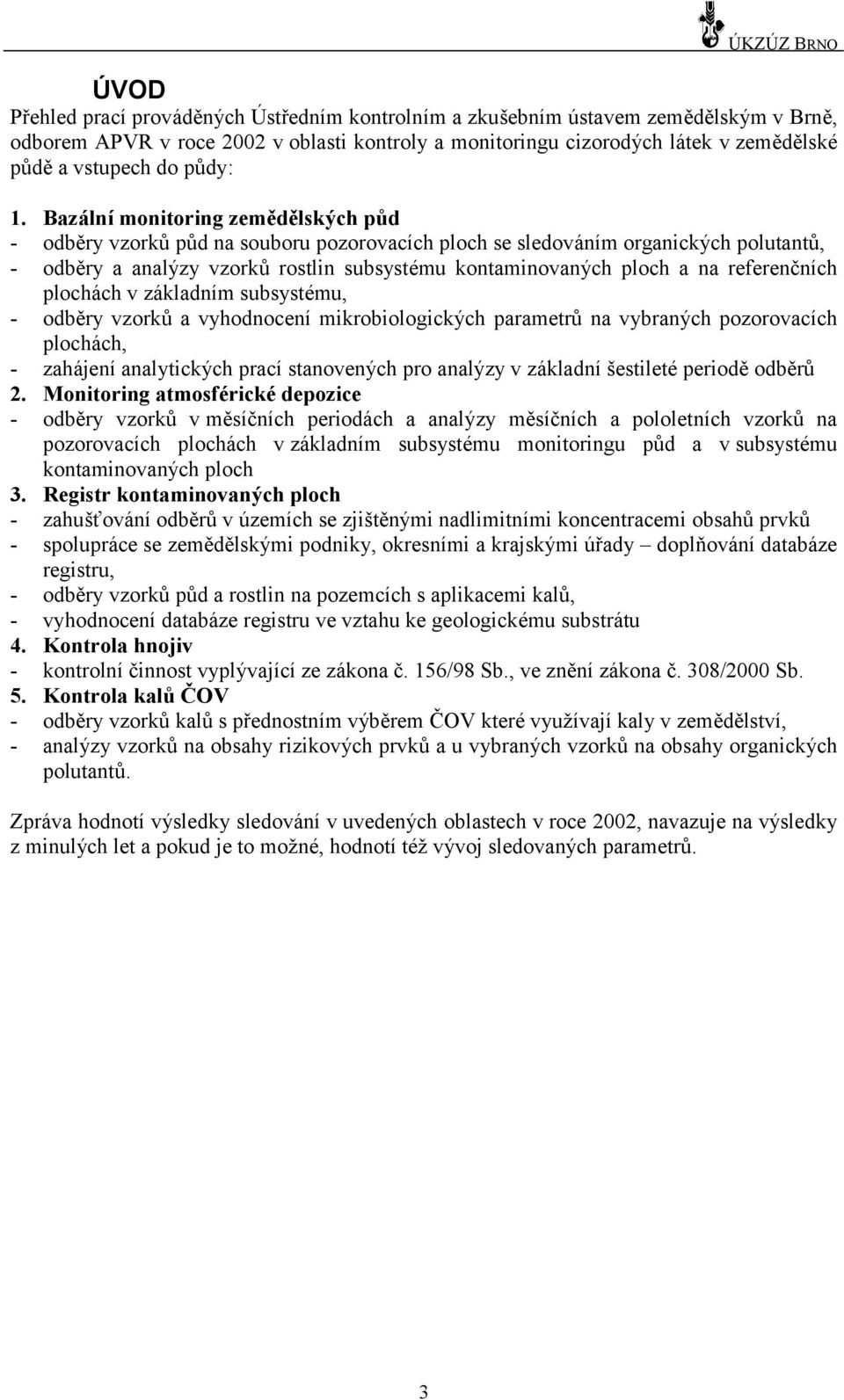 Bazálnímonitoring země dě lský ch půd - odbě ry vzorků půd na souboru pozorovacích ploch se sledováním organických polutantů, - odbě ry a analýzy vzorků rostlin subsystému kontaminovaných ploch a na