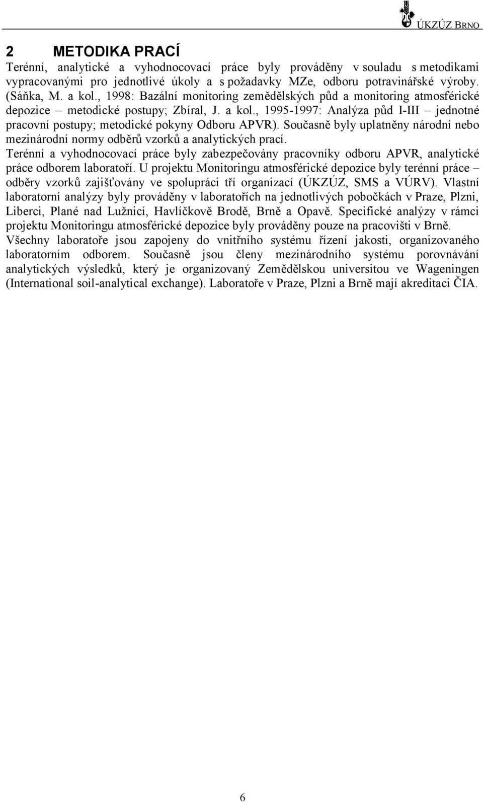 , 1995-1997: Analýza půd I-III jednotné pracovní postupy; metodické pokyny Odboru APVR). Současně byly uplatně ny národní nebo mezinárodní normy odbě rů vzorků a analytických prací.