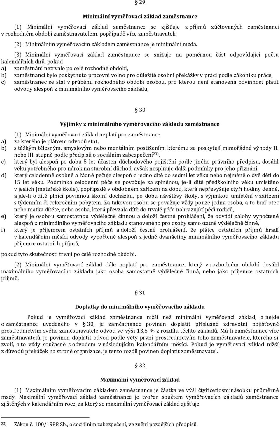 (3) Minimální vyměřovací základ zaměstnance se snižuje na poměrnou část odpovídající počtu kalendářních dnů, pokud a) zaměstnání netrvalo po celé rozhodné období, b) zaměstnanci bylo poskytnuto