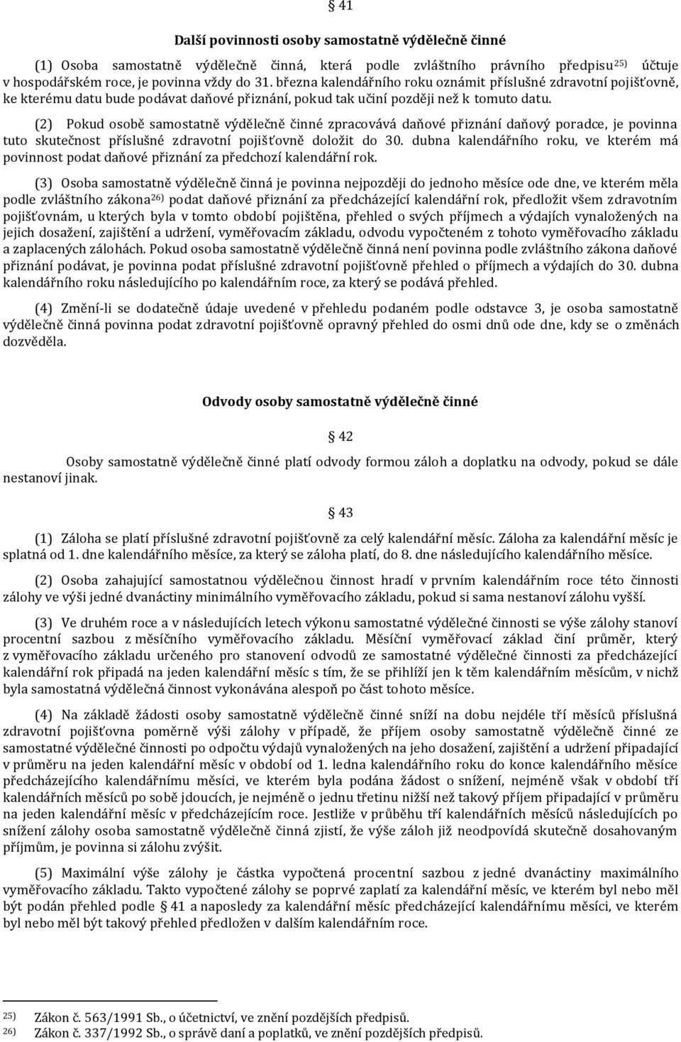 (2) Pokud osobě samostatně výdělečně činné zpracovává daňové přiznání daňový poradce, je povinna tuto skutečnost příslušné zdravotní pojišťovně doložit do 30.