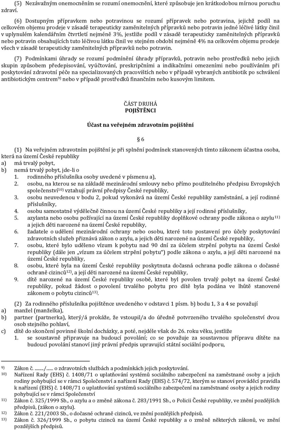 činil v uplynulém kalendářním čtvrtletí nejméně 3%, jestliže podíl v zásadě terapeuticky zaměnitelných přípravků nebo potravin obsahujících tuto léčivou látku činil ve stejném období nejméně 4% na