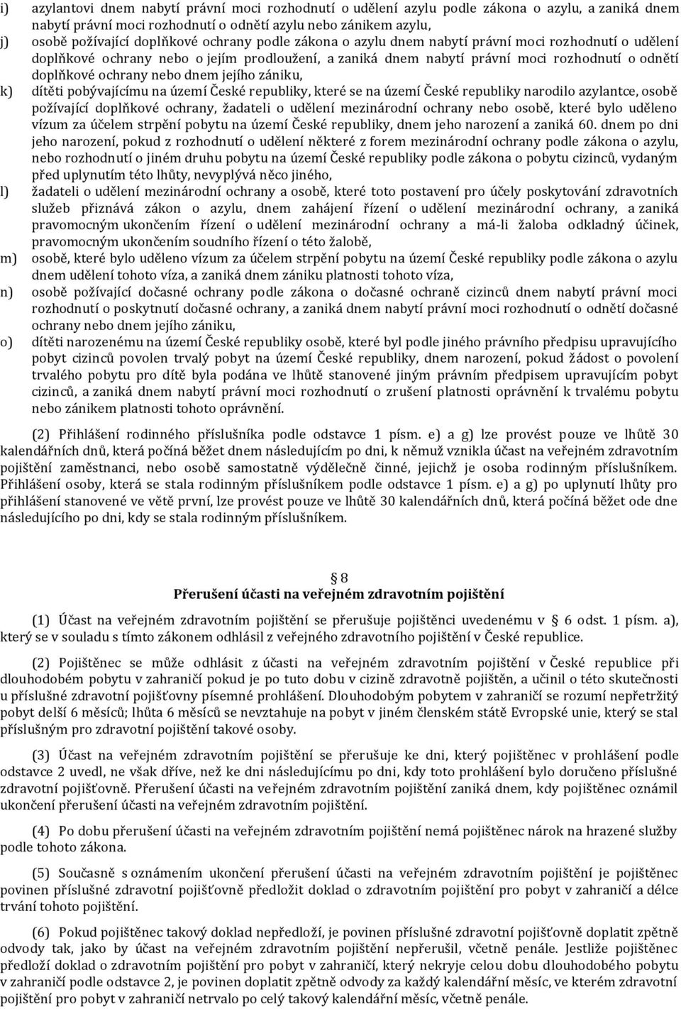 jejího zániku, k) dítěti pobývajícímu na území České republiky, které se na území České republiky narodilo azylantce, osobě požívající doplňkové ochrany, žadateli o udělení mezinárodní ochrany nebo