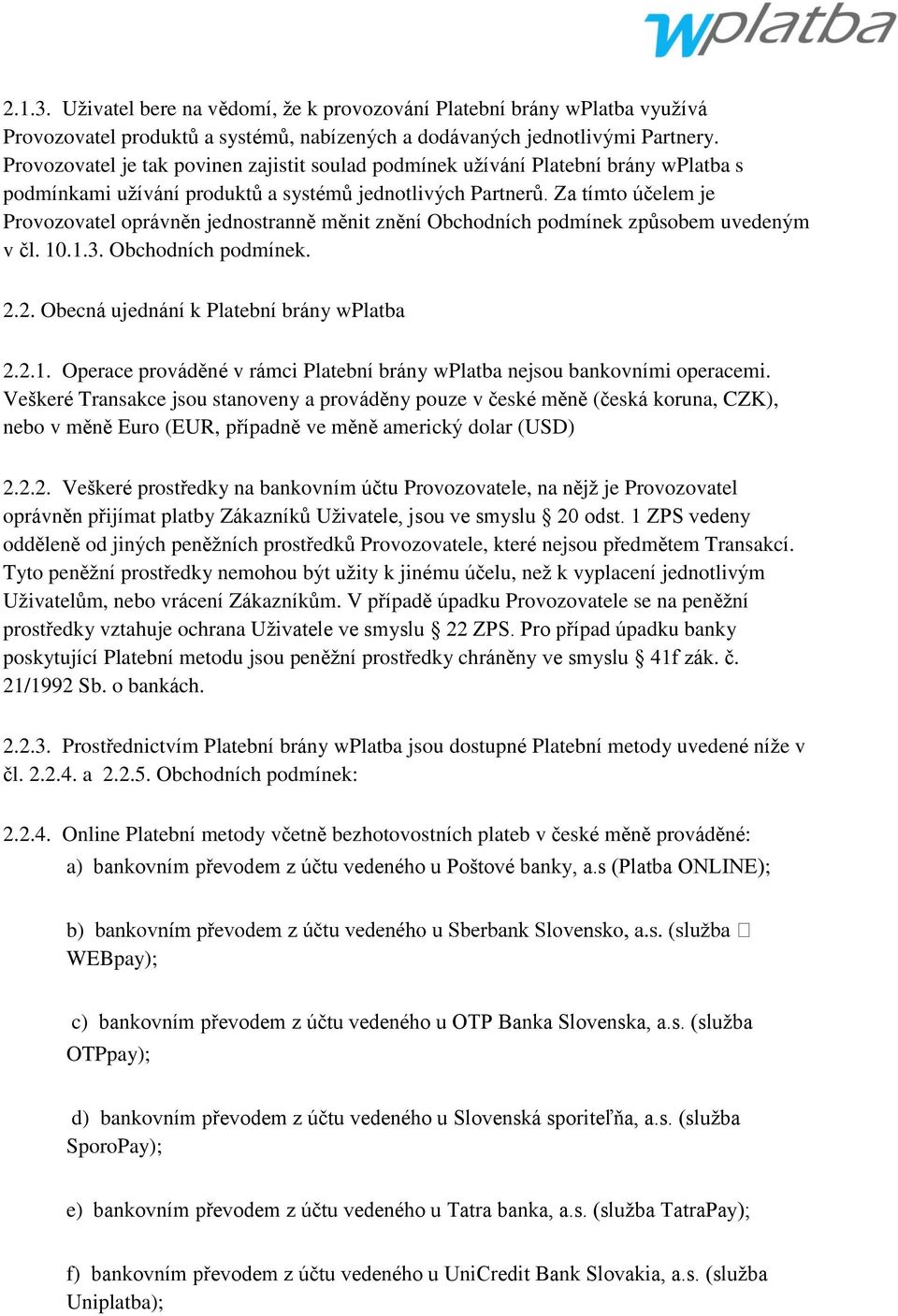 Za tímto účelem je Provozovatel oprávněn jednostranně měnit znění Obchodních podmínek způsobem uvedeným v čl. 10.1.3. Obchodních podmínek. 2.2. Obecná ujednání k Platební brány wplatba 2.2.1. Operace prováděné v rámci Platební brány wplatba nejsou bankovními operacemi.