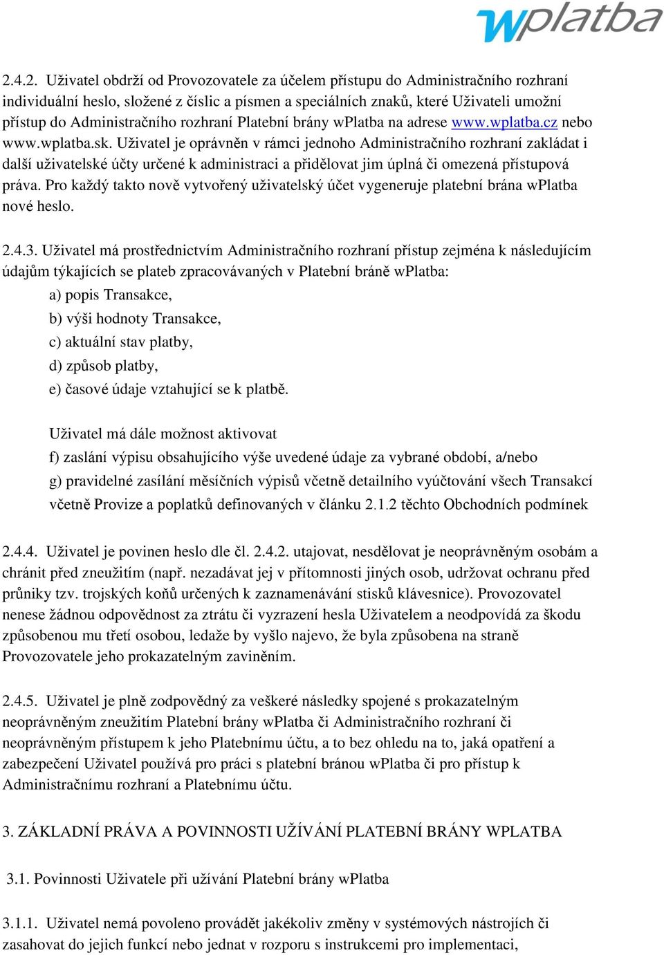 Uţivatel je oprávněn v rámci jednoho Administračního rozhraní zakládat i další uţivatelské účty určené k administraci a přidělovat jim úplná či omezená přístupová práva.