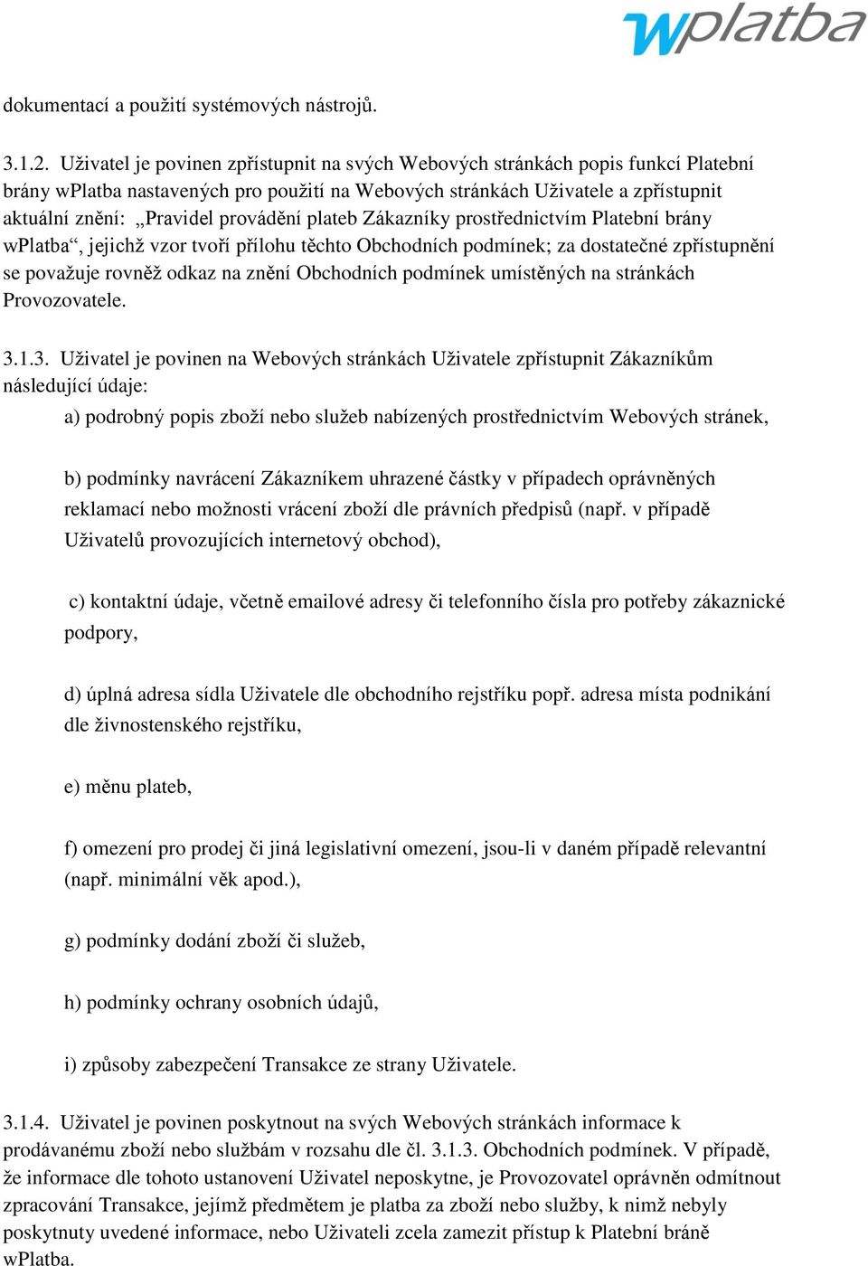 provádění plateb Zákazníky prostřednictvím Platební brány wplatba, jejichţ vzor tvoří přílohu těchto Obchodních podmínek; za dostatečné zpřístupnění se povaţuje rovněţ odkaz na znění Obchodních