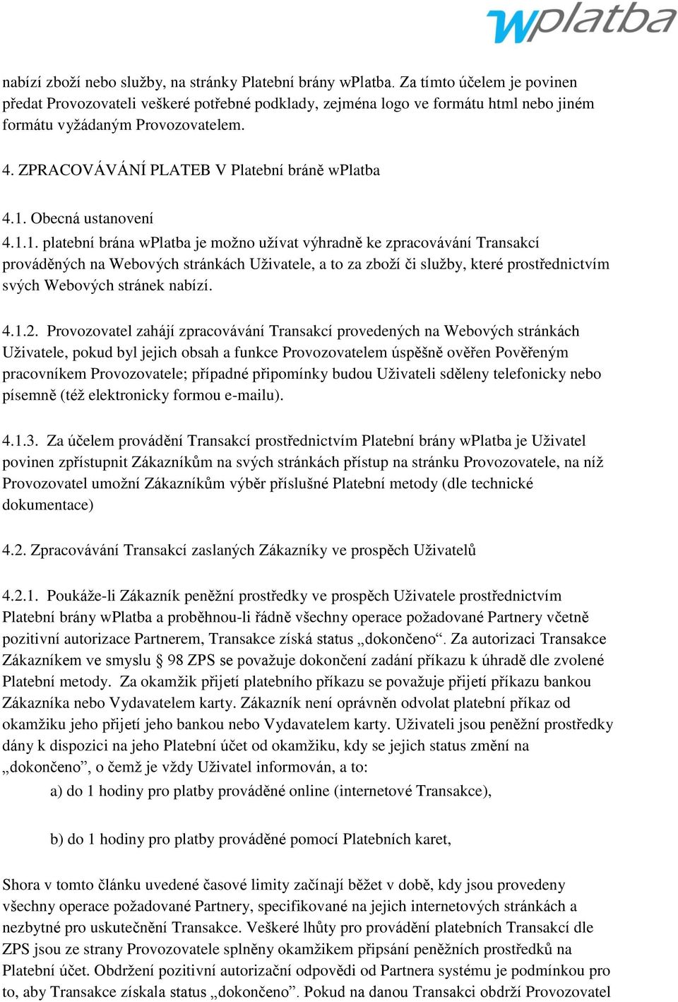 1. Obecná ustanovení 4.1.1. platební brána wplatba je moţno uţívat výhradně ke zpracovávání Transakcí prováděných na Webových stránkách Uţivatele, a to za zboţí či sluţby, které prostřednictvím svých Webových stránek nabízí.