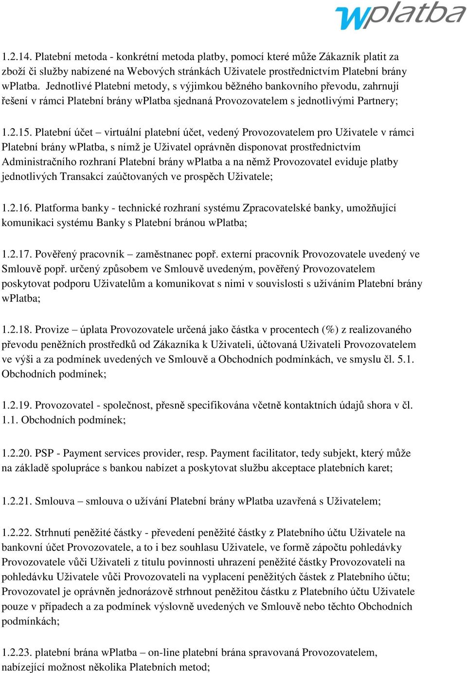 Platební účet virtuální platební účet, vedený Provozovatelem pro Uţivatele v rámci Platební brány wplatba, s nímţ je Uţivatel oprávněn disponovat prostřednictvím Administračního rozhraní Platební