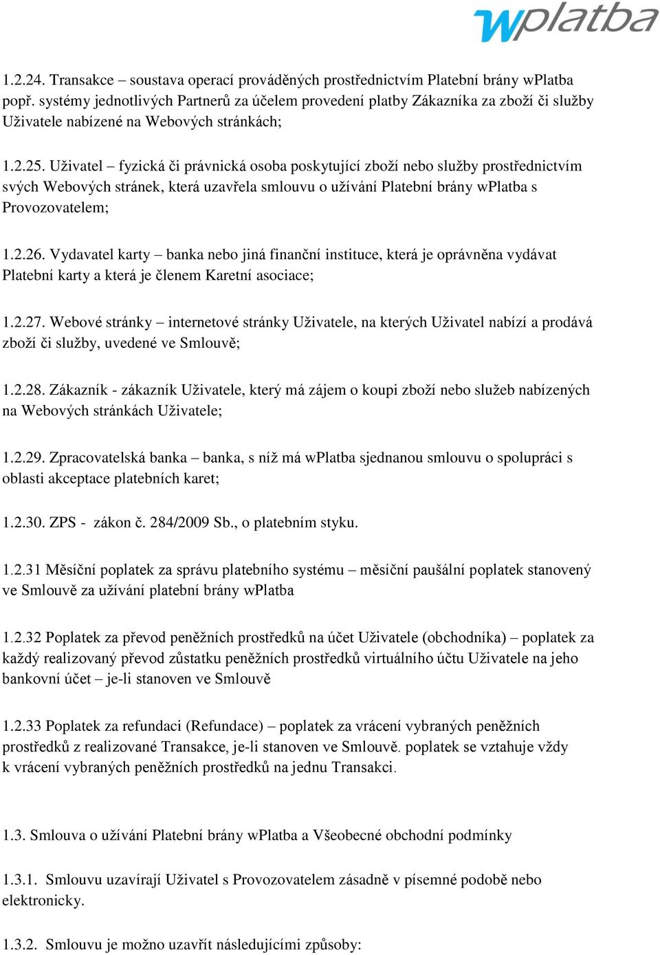 Uţivatel fyzická či právnická osoba poskytující zboţí nebo sluţby prostřednictvím svých Webových stránek, která uzavřela smlouvu o uţívání Platební brány wplatba s Provozovatelem; 1.2.26.