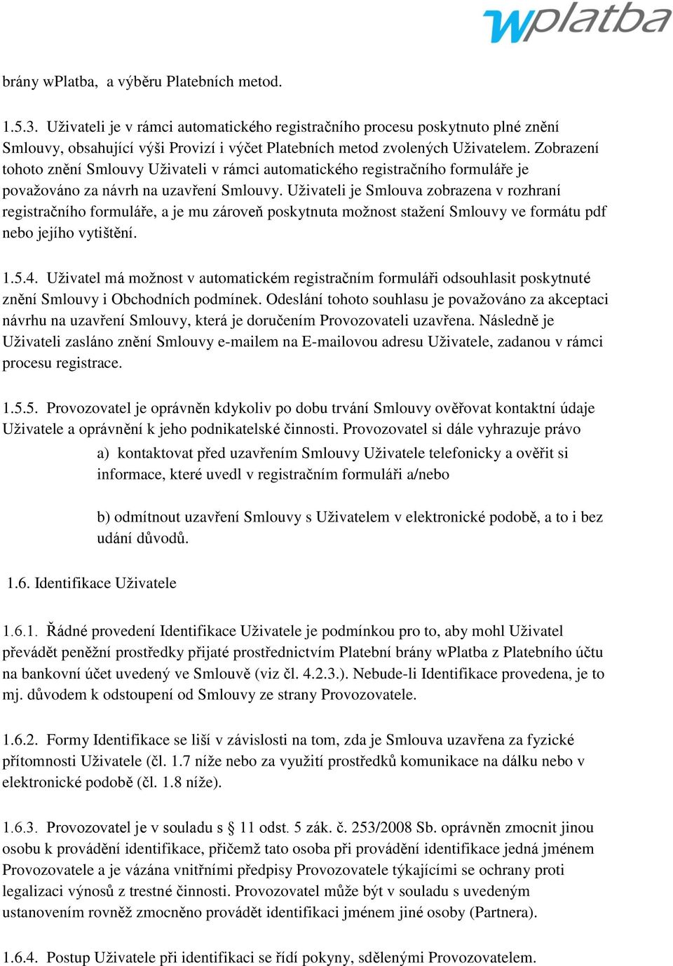 Zobrazení tohoto znění Smlouvy Uţivateli v rámci automatického registračního formuláře je povaţováno za návrh na uzavření Smlouvy.