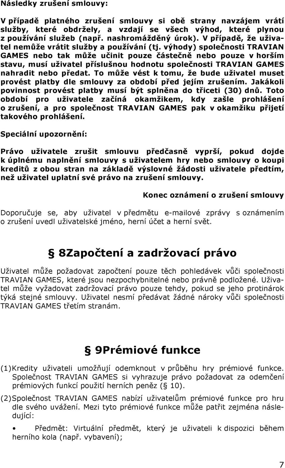 výhody) společnosti TRAVIAN GAMES nebo tak může učinit pouze částečně nebo pouze v horším stavu, musí uživatel příslušnou hodnotu společnosti TRAVIAN GAMES nahradit nebo předat.