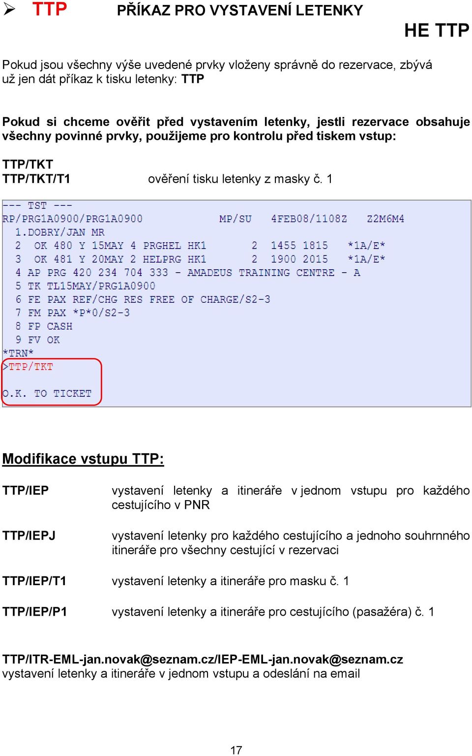 1 Modifikace vstupu TTP: TTP/IEP TTP/IEPJ vystavení letenky a itineráře v jednom vstupu pro každého cestujícího v PNR vystavení letenky pro každého cestujícího a jednoho souhrnného itineráře pro