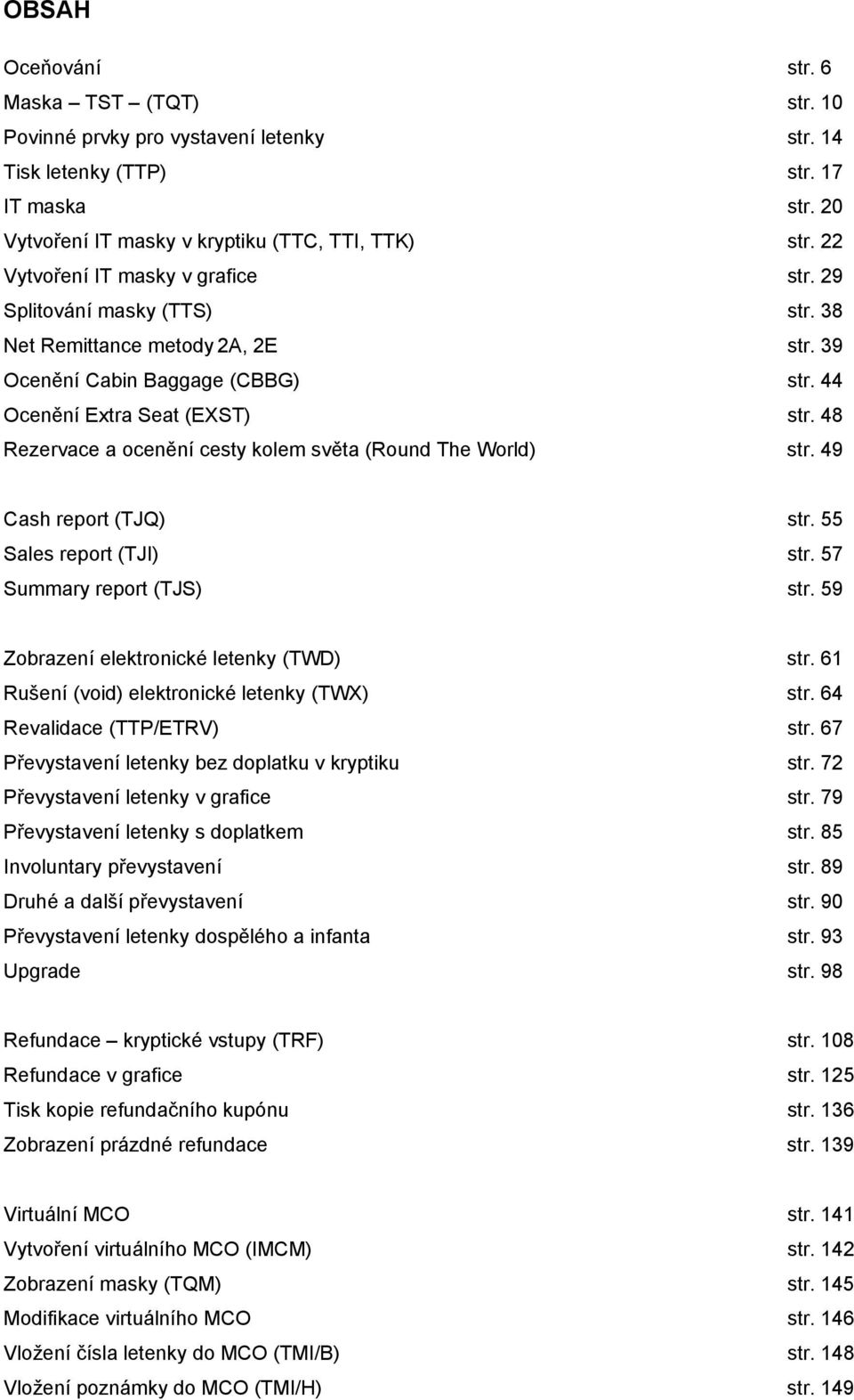 48 Rezervace a ocenění cesty kolem světa (Round The World) str. 49 Cash report (TJQ) str. 55 Sales report (TJI) str. 57 Summary report (TJS) str. 59 Zobrazení elektronické letenky (TWD) str.