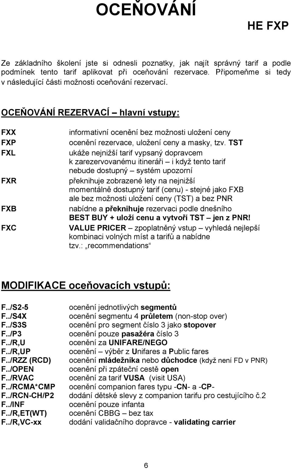 OCEŇOVÁNÍ REZERVACÍ hlavní vstupy: FXX FXP FXL FXR FXB FXC informativní ocenění bez možnosti uložení ceny ocenění rezervace, uložení ceny a masky, tzv.