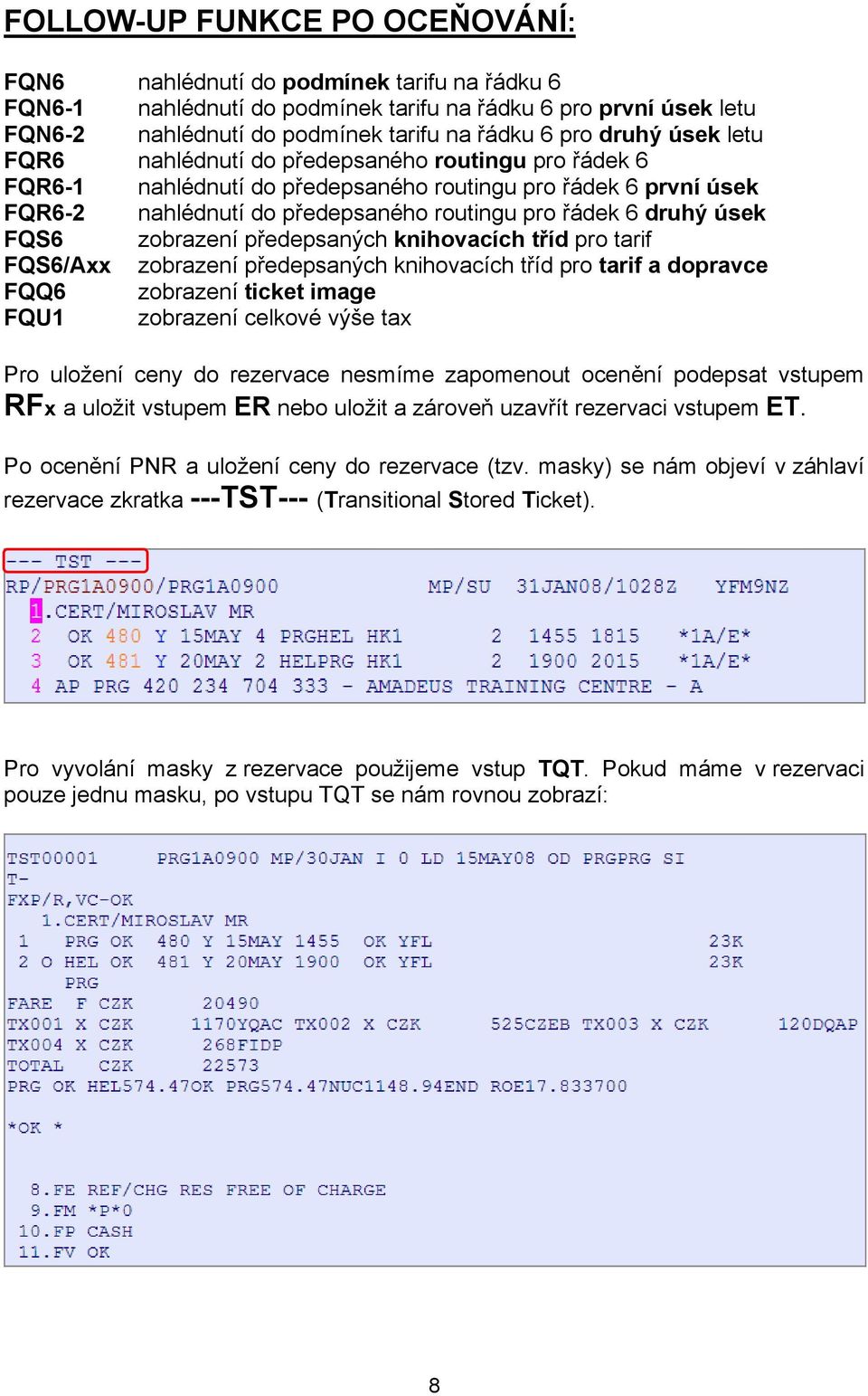 úsek FQS6 zobrazení předepsaných knihovacích tříd pro tarif FQS6/Axx zobrazení předepsaných knihovacích tříd pro tarif a dopravce FQQ6 zobrazení ticket image FQU1 zobrazení celkové výše tax Pro