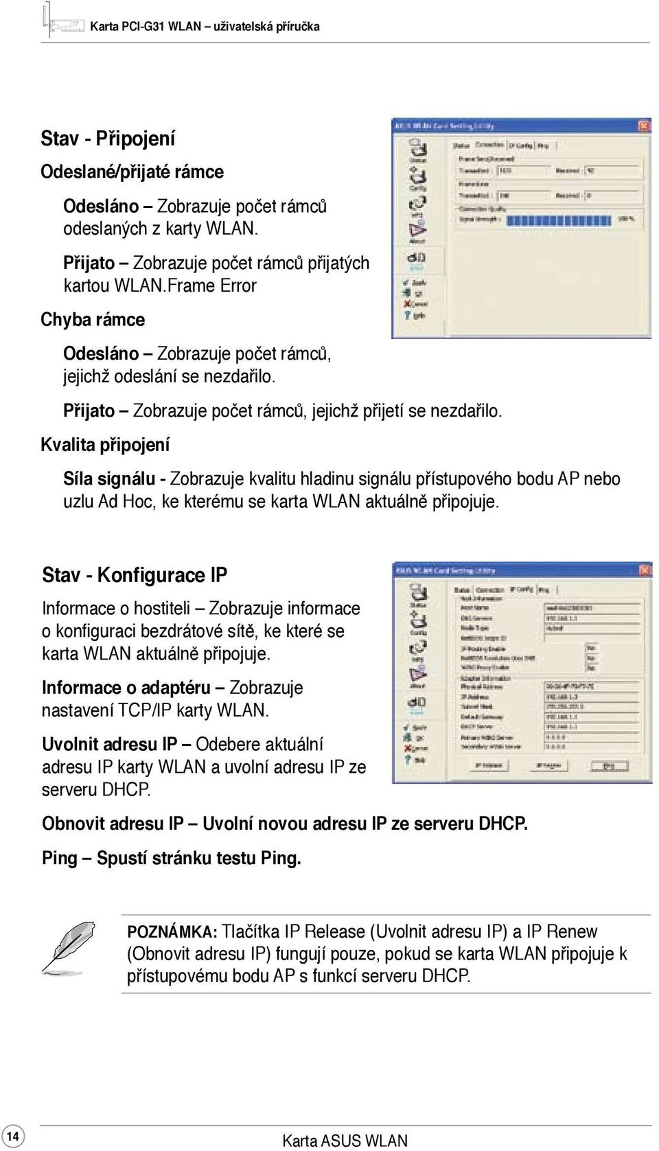 Kvalita připojení Síla signálu - Zobrazuje kvalitu hladinu signálu přístupového bodu AP nebo uzlu Ad Hoc, ke kterému se karta WLAN aktuálně připojuje.