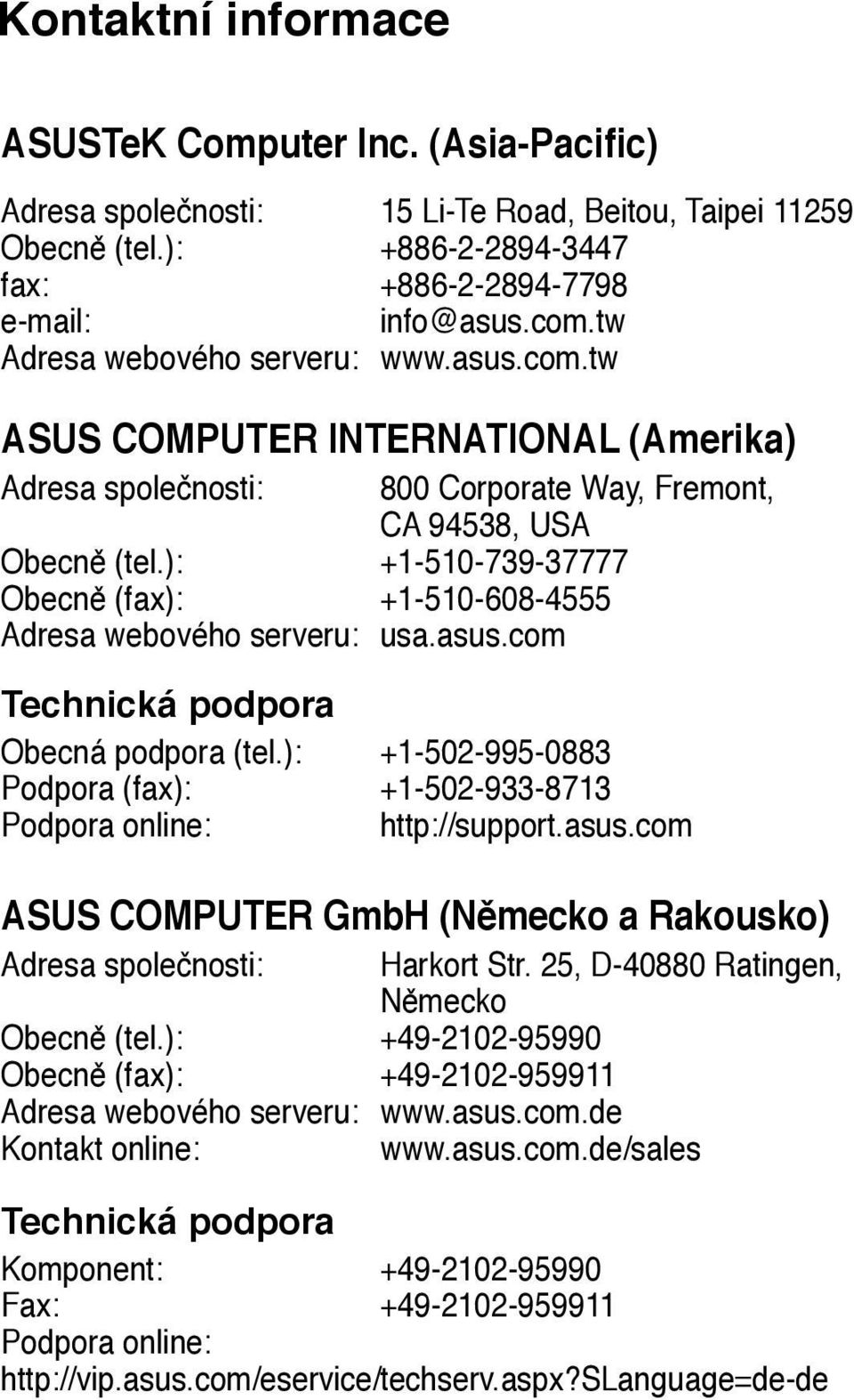 ): +1-510-739-37777 Obecně (fax): +1-510-608-4555 Adresa webového serveru: usa.asus.com Technická podpora Obecná podpora (tel.