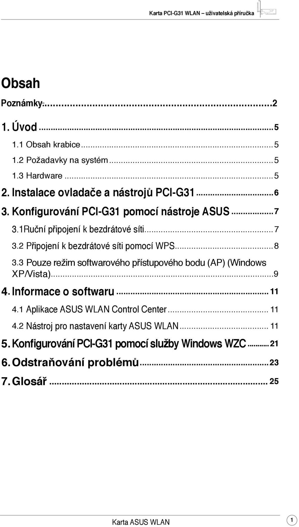 3 Pouze režim softwarového přístupového bodu (AP) (Windows XP/Vista)...9 4. Informace o softwaru... 11 4.1 Aplikace ASUS WLAN Control Center... 11 4.2 Nástroj pro nastavení karty ASUS WLAN.