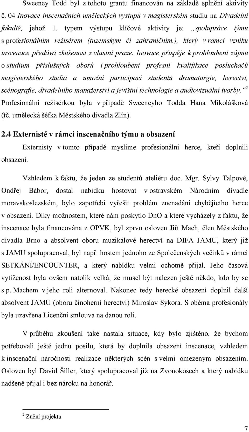 Inovace přispěje k prohloubení zájmu o studium příslušných oborů i prohloubení profesní kvalifikace posluchačů magisterského studia a umoţní participaci studentů dramaturgie, herectví, scénografie,