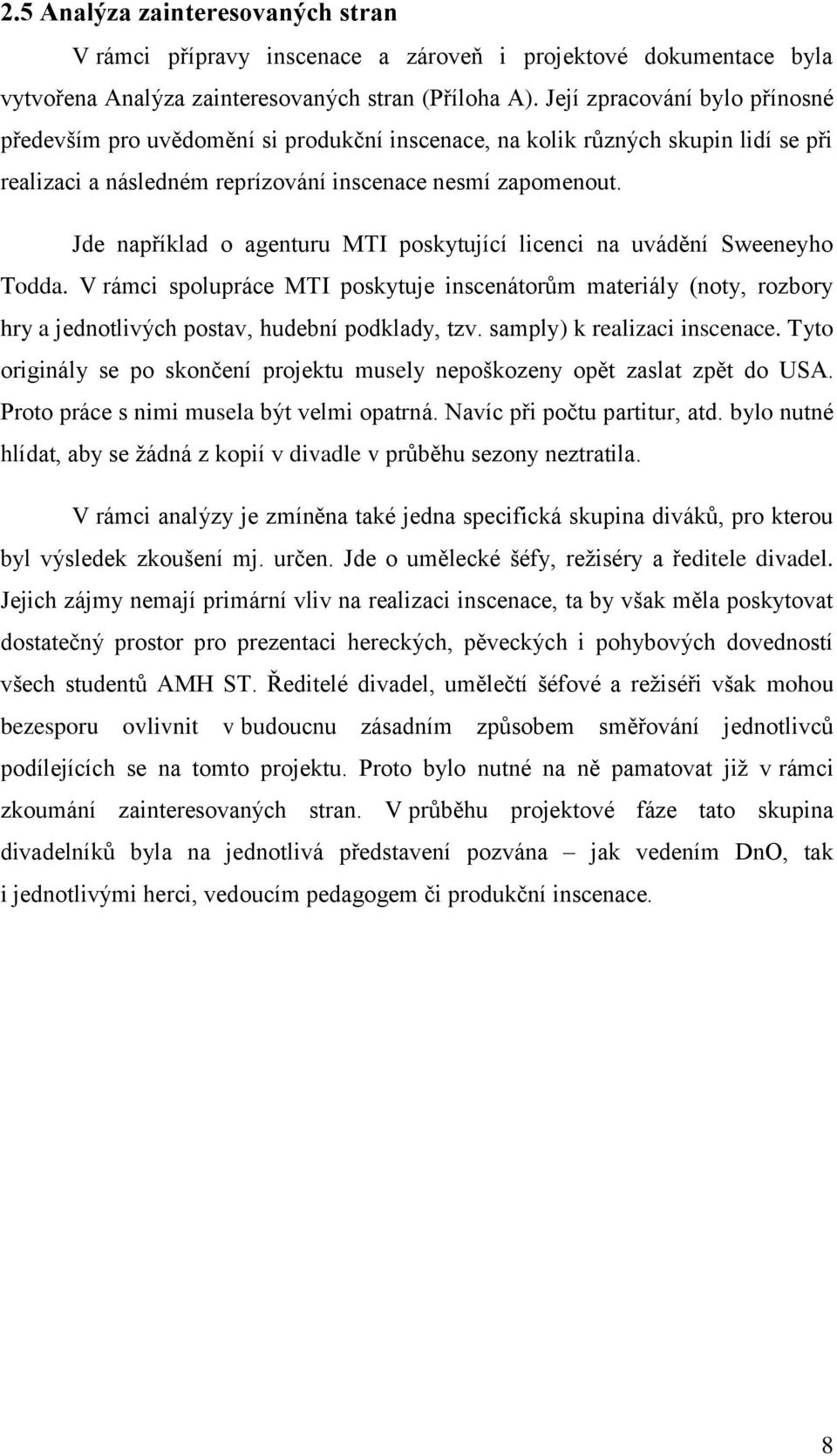 Jde například o agenturu MTI poskytující licenci na uvádění Sweeneyho Todda. V rámci spolupráce MTI poskytuje inscenátorŧm materiály (noty, rozbory hry a jednotlivých postav, hudební podklady, tzv.