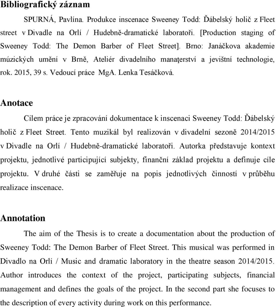 Vedoucí práce MgA. Lenka Tesáčková. Anotace Cílem práce je zpracování dokumentace k inscenaci Sweeney Todd: Ďábelský holič z Fleet Street.