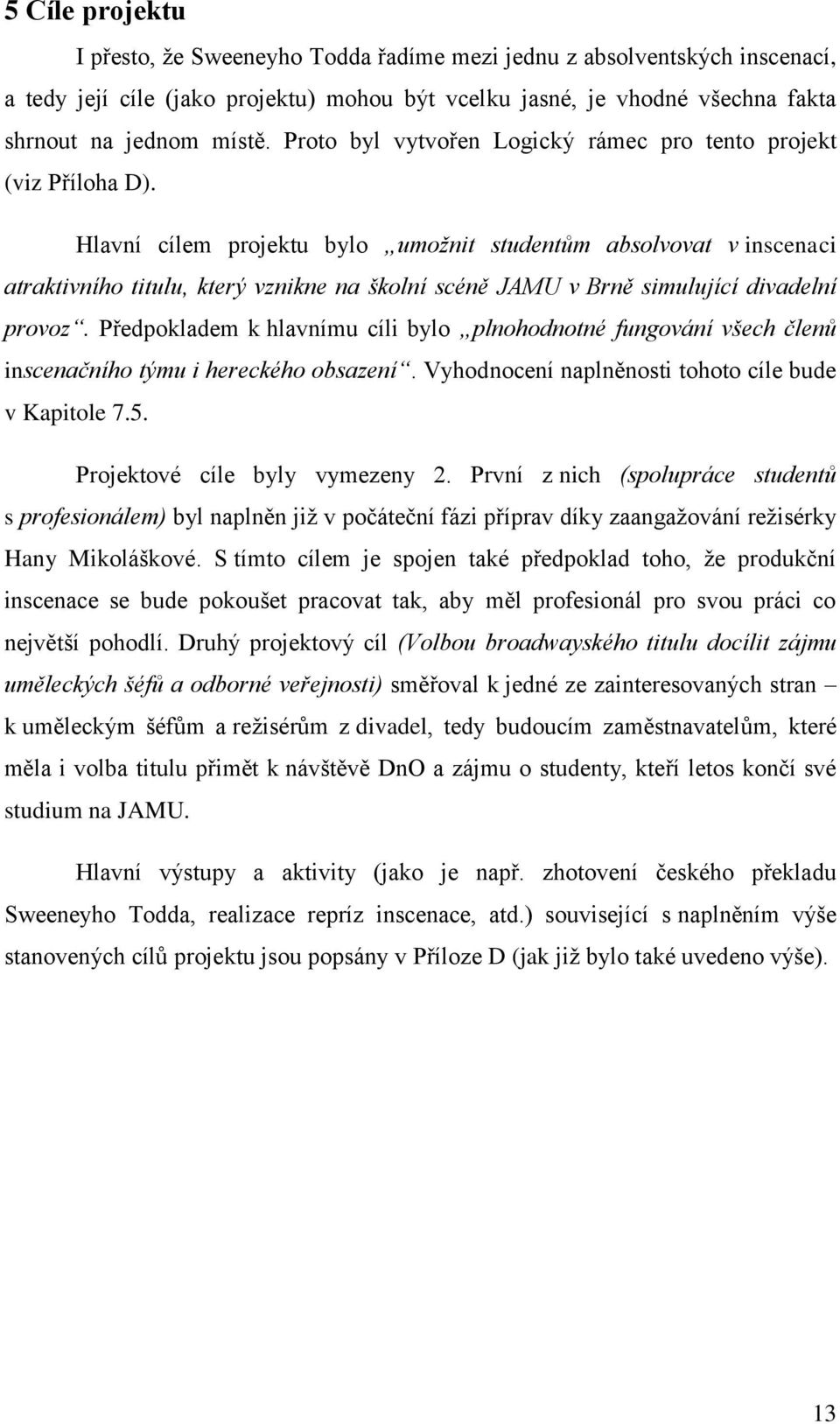 Hlavní cílem projektu bylo umoţnit studentům absolvovat v inscenaci atraktivního titulu, který vznikne na školní scéně JAMU v Brně simulující divadelní provoz.