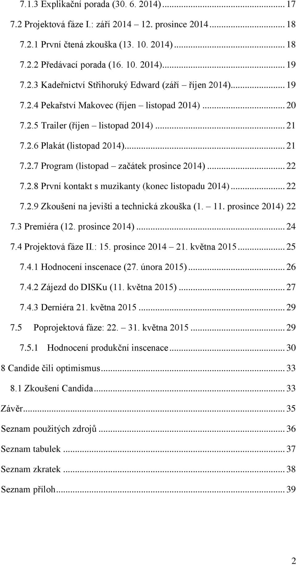 .. 22 7.2.9 Zkoušení na jevišti a technická zkouška (1. 11. prosince 2014) 22 7.3 Premiéra (12. prosince 2014)... 24 7.4 Projektová fáze II.: 15. prosince 2014 21. května 2015... 25 7.4.1 Hodnocení inscenace (27.