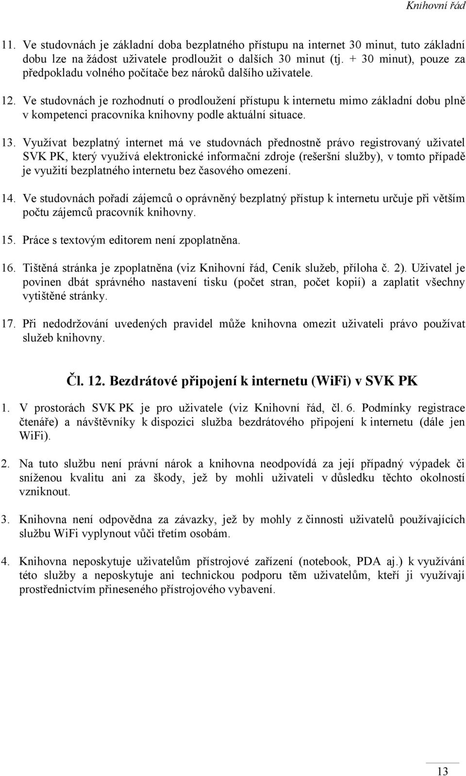 Ve studovnách je rozhodnutí o prodloužení přístupu k internetu mimo základní dobu plně v kompetenci pracovníka knihovny podle aktuální situace. 13.