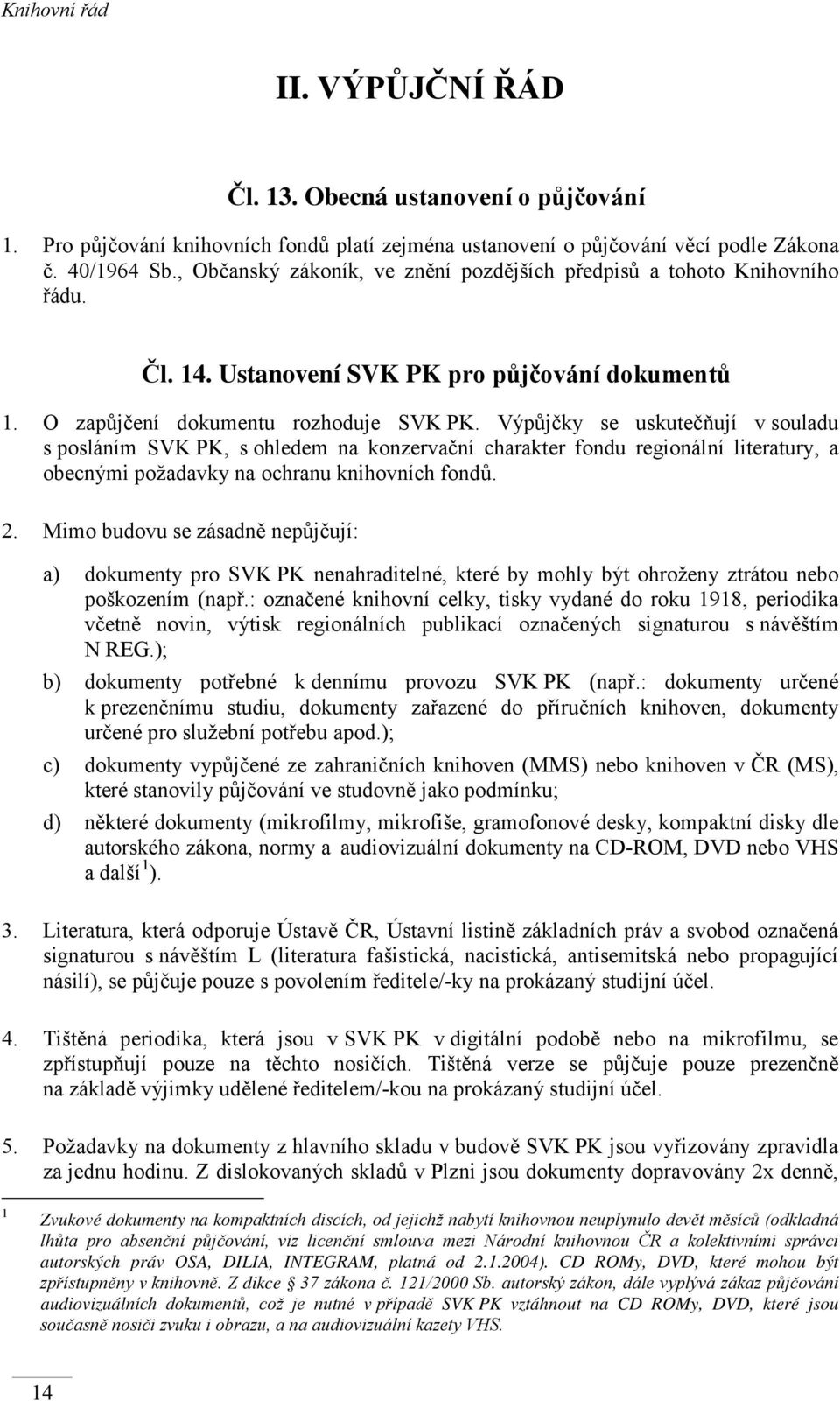 Výpůjčky se uskutečňují v souladu s posláním SVK PK, s ohledem na konzervační charakter fondu regionální literatury, a obecnými požadavky na ochranu knihovních fondů. 2.