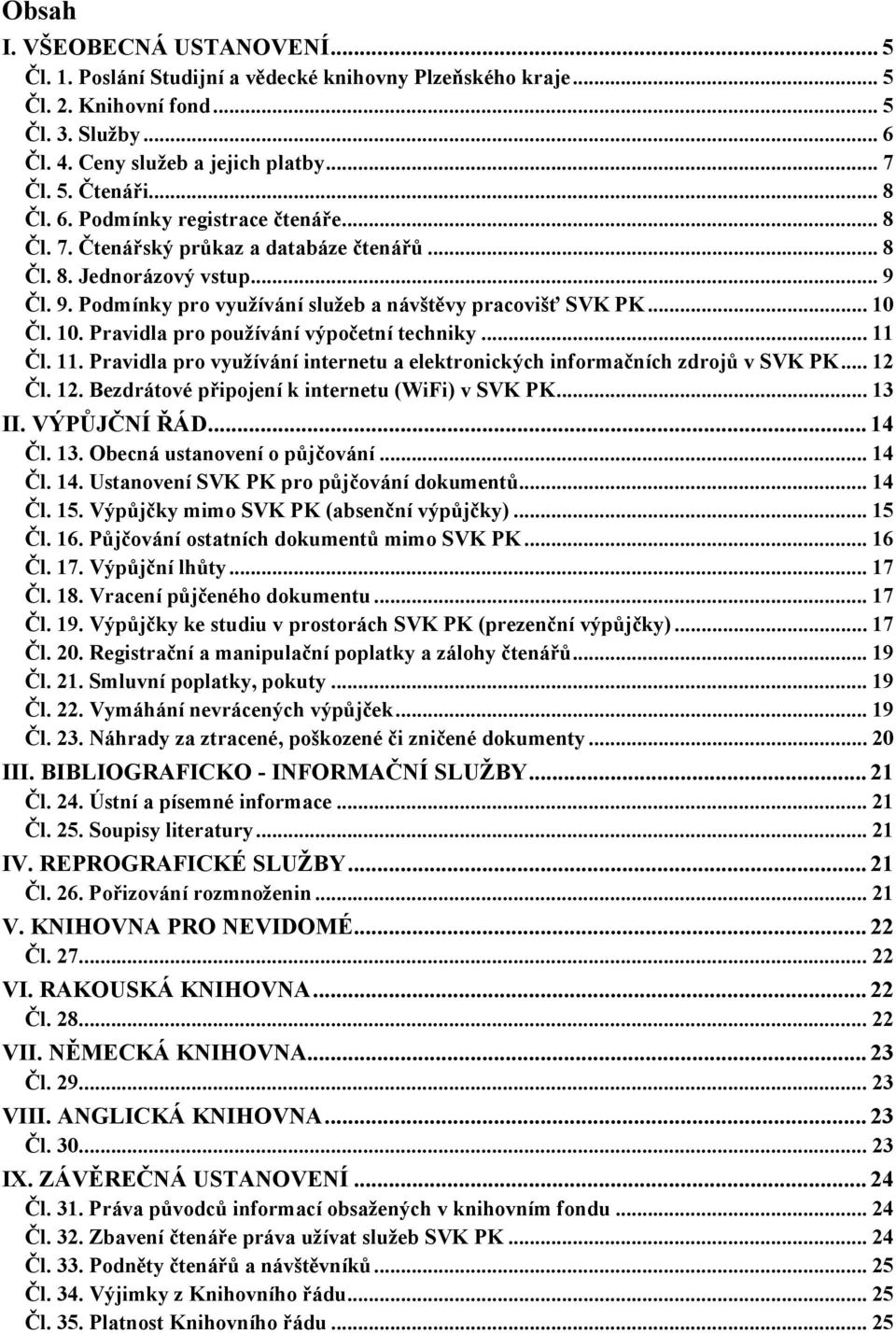 10. Pravidla pro používání výpočetní techniky... 11 Čl. 11. Pravidla pro využívání internetu a elektronických informačních zdrojů v SVK PK... 12 Čl. 12. Bezdrátové připojení k internetu (WiFi) v SVK PK.