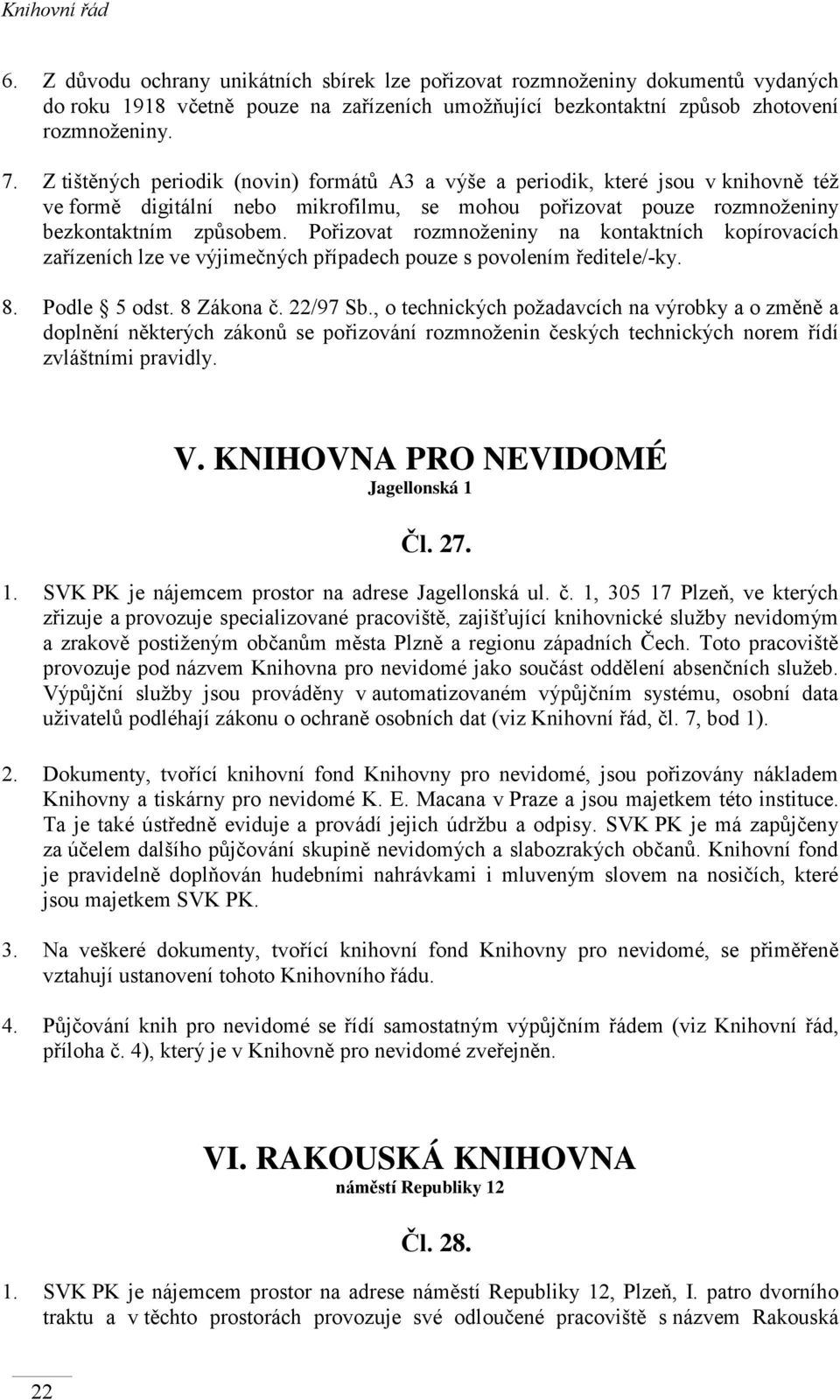 Pořizovat rozmnoženiny na kontaktních kopírovacích zařízeních lze ve výjimečných případech pouze s povolením ředitele/-ky. 8. Podle 5 odst. 8 Zákona č. 22/97 Sb.