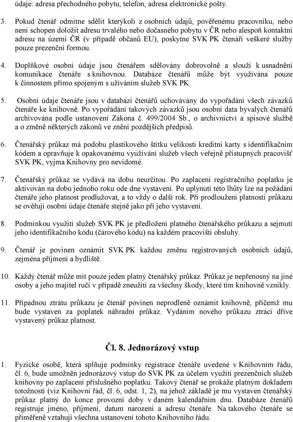 případě občanů EU), poskytne SVK PK čtenáři veškeré služby pouze prezenční formou. 4. Doplňkové osobní údaje jsou čtenářem sdělovány dobrovolně a slouží k usnadnění komunikace čtenáře s knihovnou.