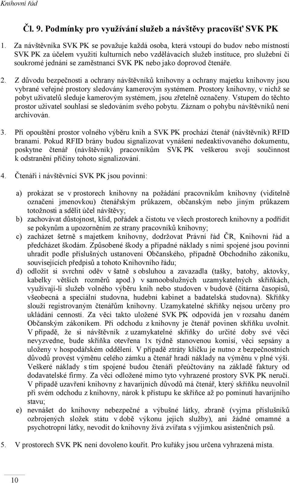 zaměstnanci SVK PK nebo jako doprovod čtenáře. 2. Z důvodu bezpečnosti a ochrany návštěvníků knihovny a ochrany majetku knihovny jsou vybrané veřejné prostory sledovány kamerovým systémem.