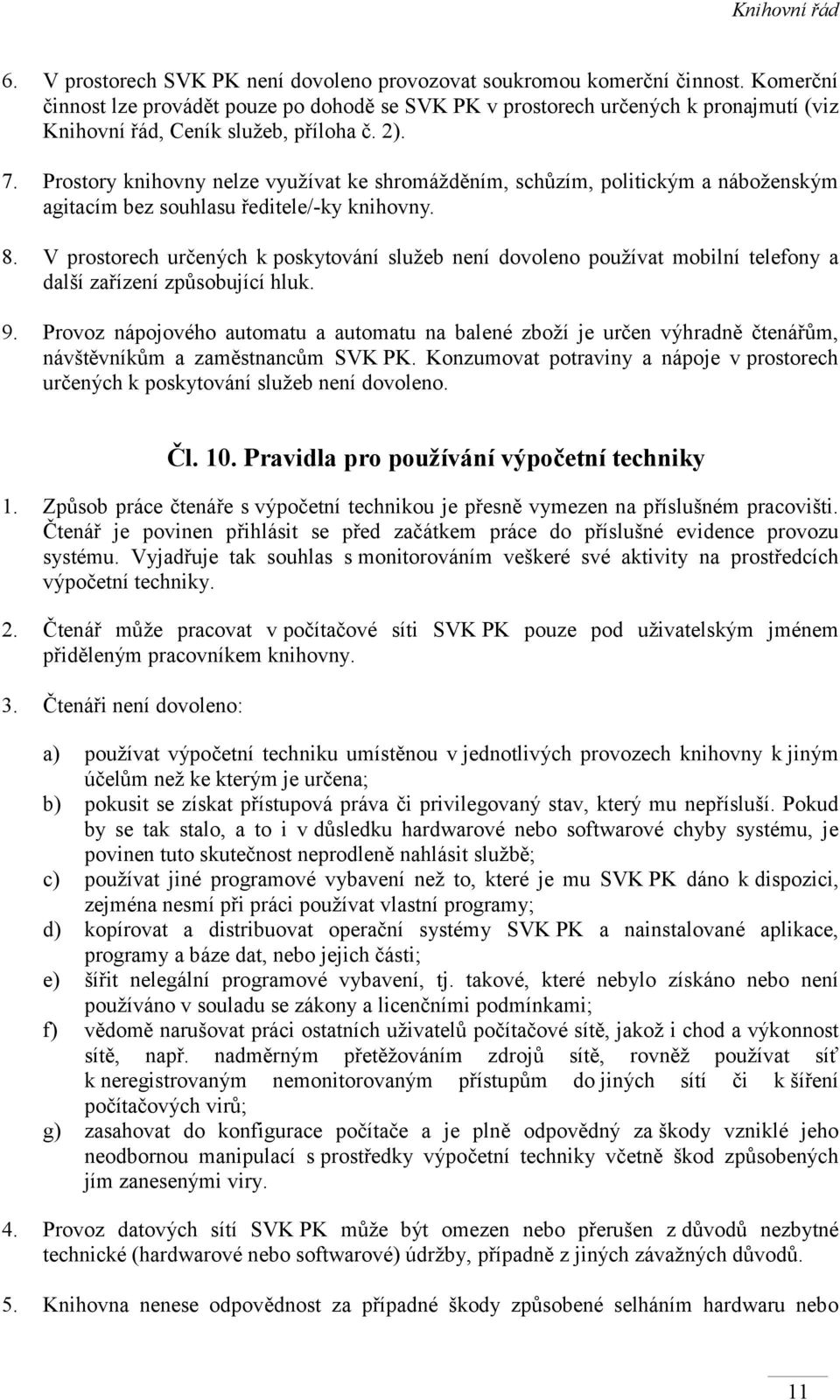 Prostory knihovny nelze využívat ke shromážděním, schůzím, politickým a náboženským agitacím bez souhlasu ředitele/-ky knihovny. 8.