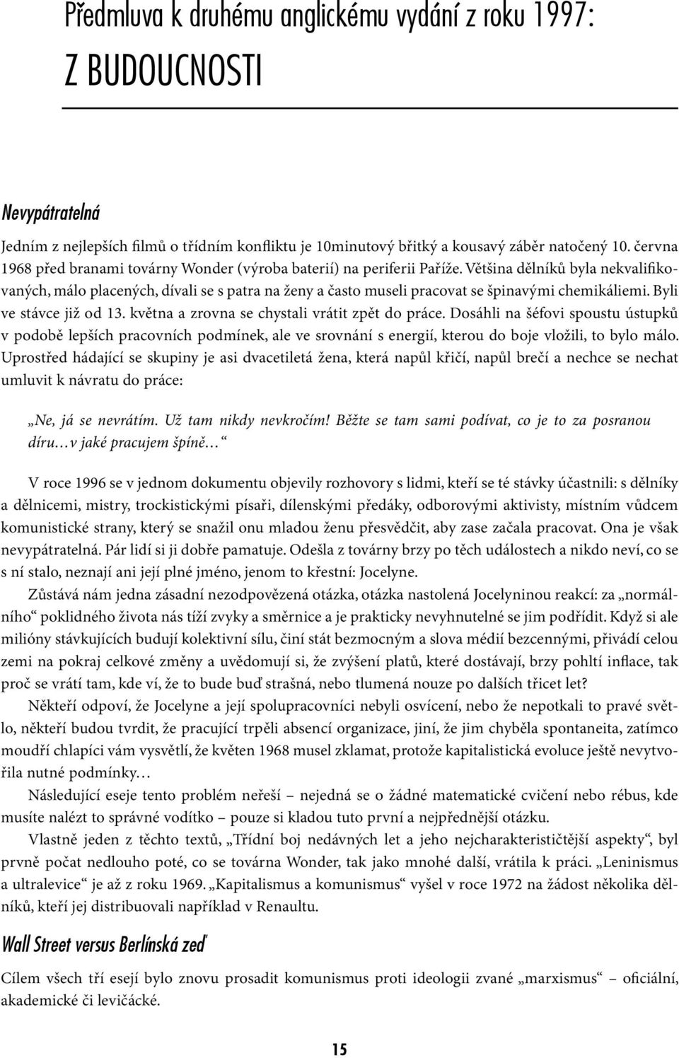 Většina dělníků byla nekvalifikovaných, málo placených, dívali se s patra na ženy a často museli pracovat se špinavými chemikáliemi. Byli ve stávce již od 13.