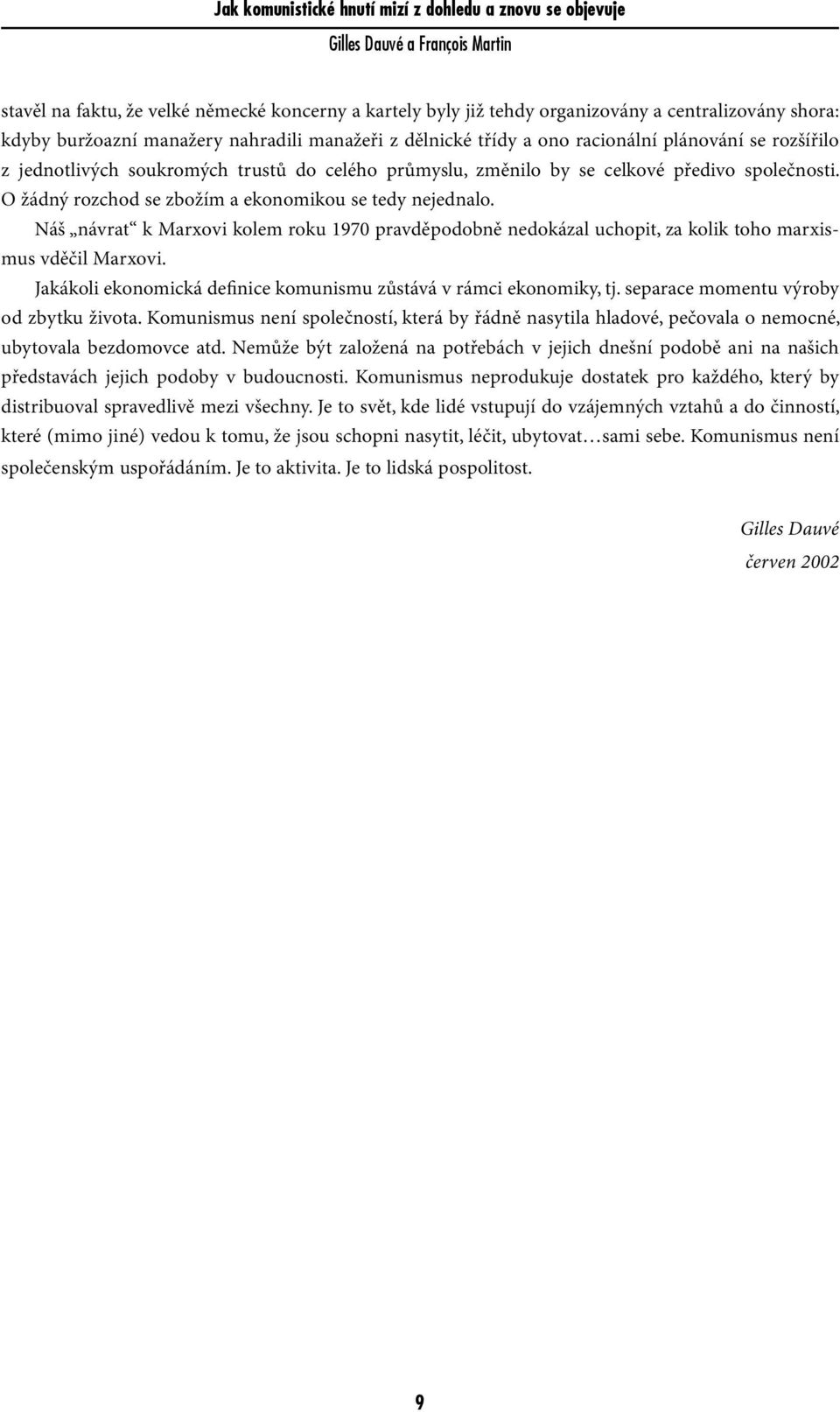 Náš návrat k Marxovi kolem roku 1970 pravděpodobně nedokázal uchopit, za kolik toho marxismus vděčil Marxovi. Jakákoli ekonomická definice komunismu zůstává v rámci ekonomiky, tj.