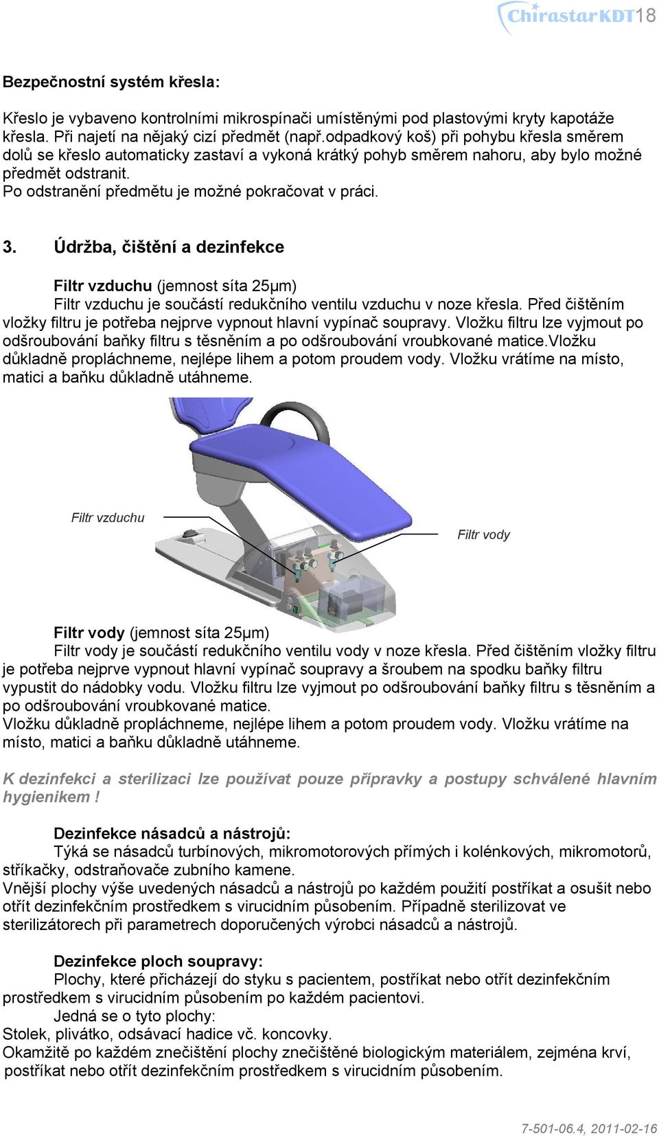 Údržba, čištění a dezinfekce Filtr vzduchu (jemnost síta 25µm) Filtr vzduchu je součástí redukčního ventilu vzduchu v noze křesla.