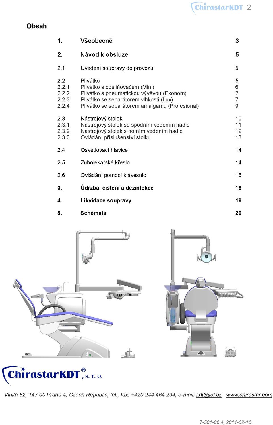 3.2 Nástrojový stolek s horním vedením hadic 12 2.3.3 Ovládání příslušenství stolku 13 2.4 Osvětlovací hlavice 14 2.5 Zubolékařské křeslo 14 2.6 Ovládání pomocí klávesnic 15 3.