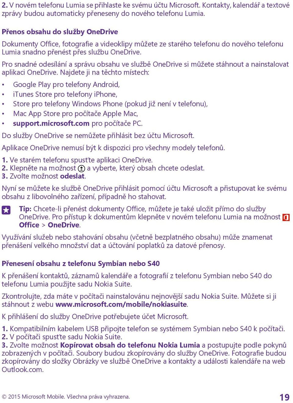 Pro snadné odesílání a správu obsahu ve službě OneDrive si můžete stáhnout a nainstalovat aplikaci OneDrive.