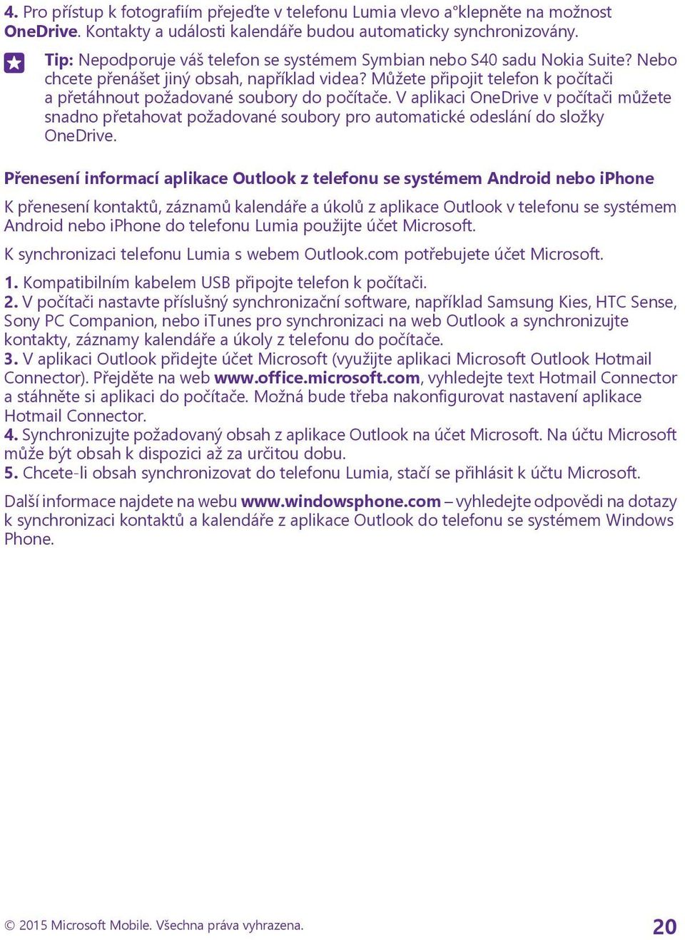 Můžete připojit telefon k počítači a přetáhnout požadované soubory do počítače. V aplikaci OneDrive v počítači můžete snadno přetahovat požadované soubory pro automatické odeslání do složky OneDrive.