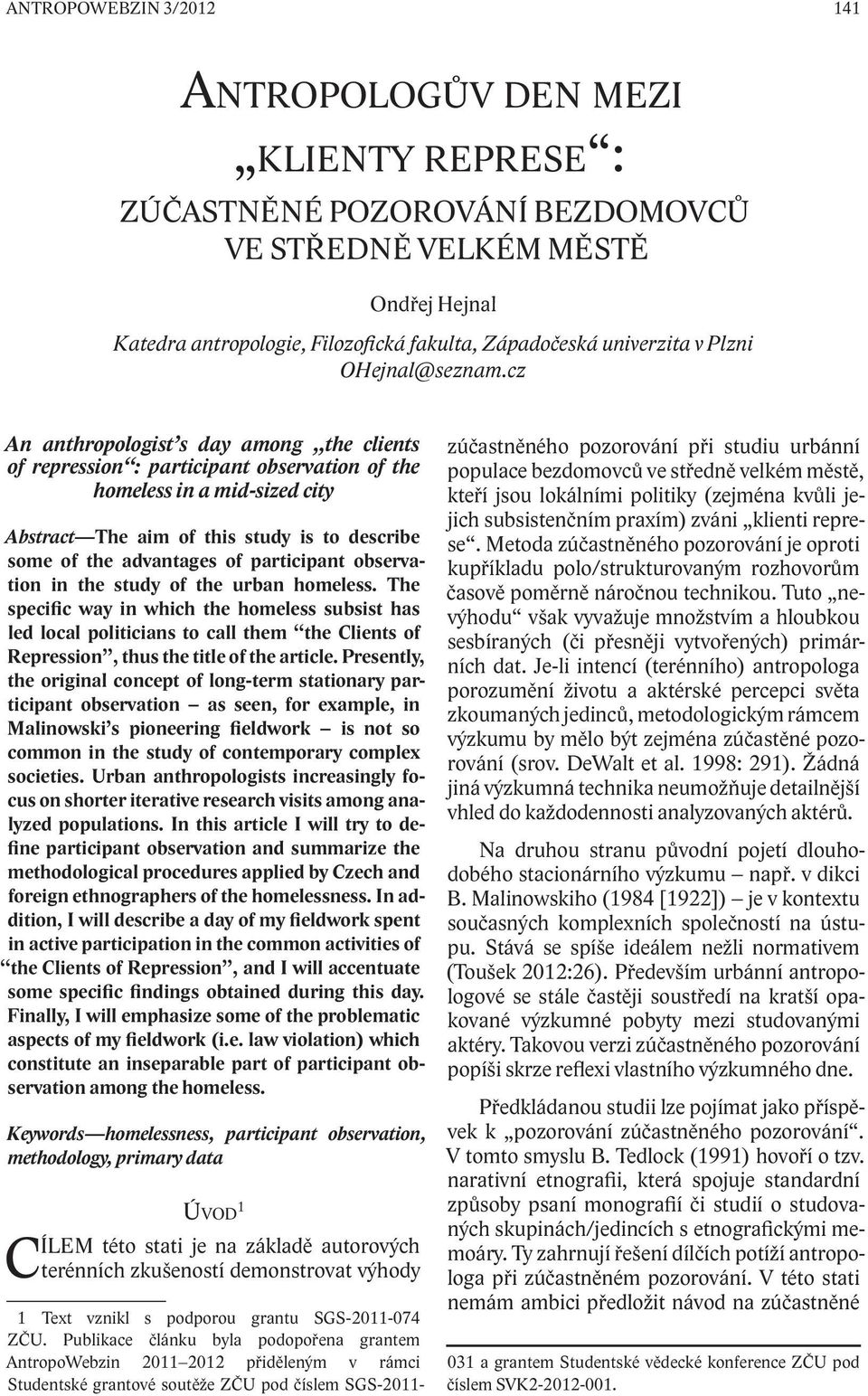 cz An anthropologist s day among the clients of repression : participant observation of the homeless in a mid-sized city Abstract The aim of this study is to describe some of the advantages of