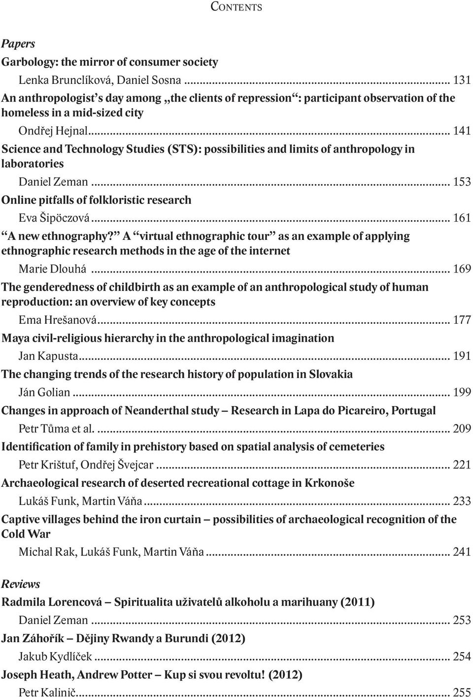 .. 141 Science and Technology Studies (STS): possibilities and limits of anthropology in laboratories Daniel Zeman... 153 Online pitfalls of folkloristic research Eva Šipöczová... 161 A new ethnography?