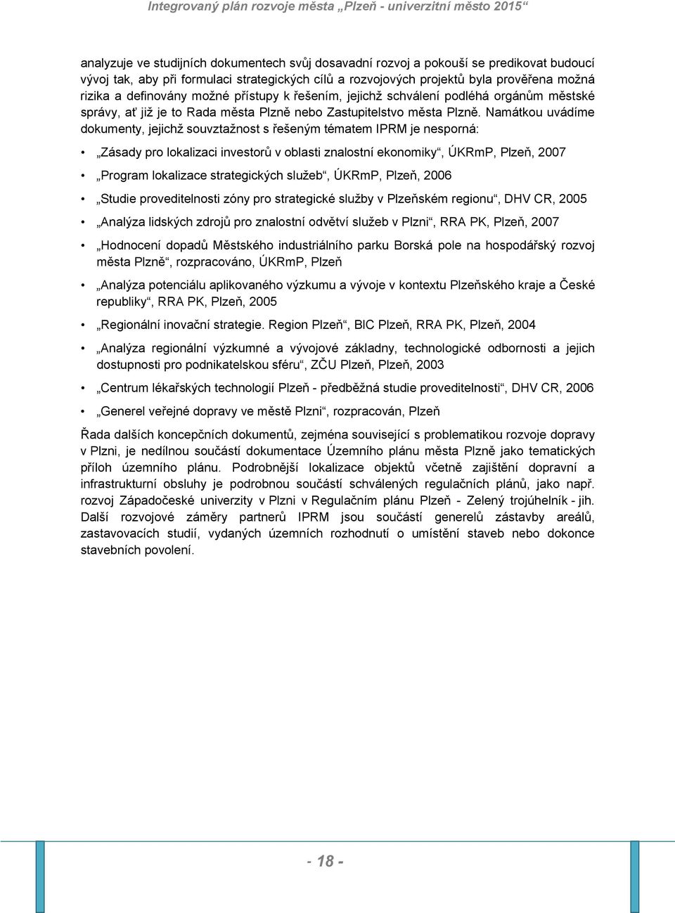 Namátkou uvádíme dokumenty, jejichž souvztažnost s řešeným tématem IPRM je nesporná: Zásady pro lokalizaci investorů v oblasti znalostní ekonomiky, ÚKRmP, Plzeň, 2007 Program lokalizace strategických