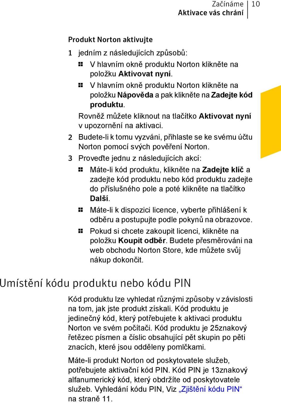 2 Budete-li k tomu vyzváni, přihlaste se ke svému účtu Norton pomocí svých pověření Norton.