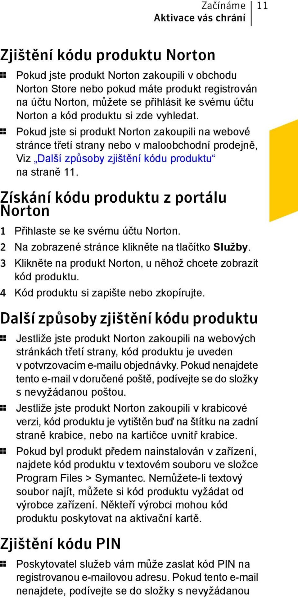 1 Pokud jste si produkt Norton zakoupili na webové stránce třetí strany nebo v maloobchodní prodejně, Viz Další způsoby zjištění kódu produktu na straně 11.