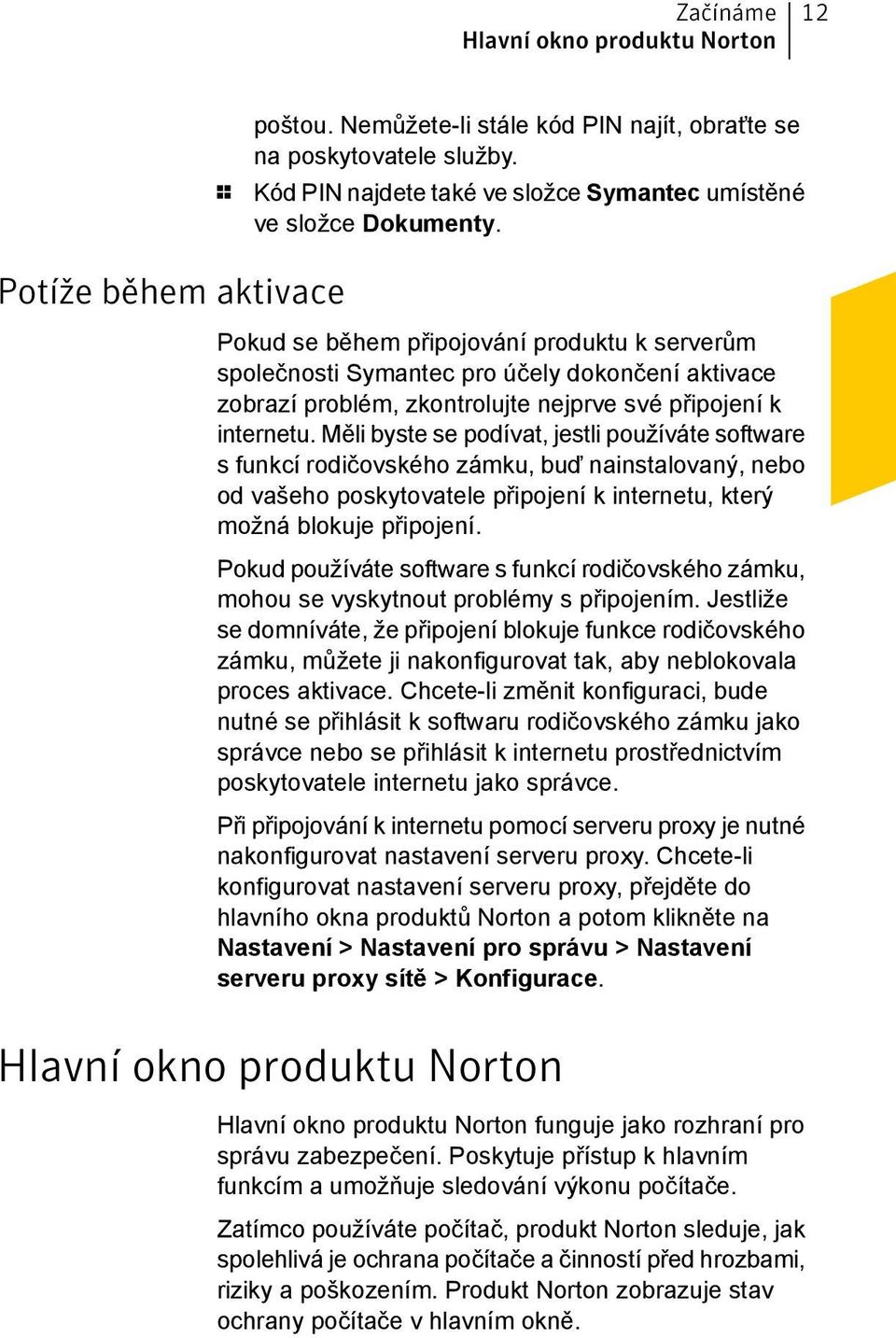 Pokud se během připojování produktu k serverům společnosti Symantec pro účely dokončení aktivace zobrazí problém, zkontrolujte nejprve své připojení k internetu.