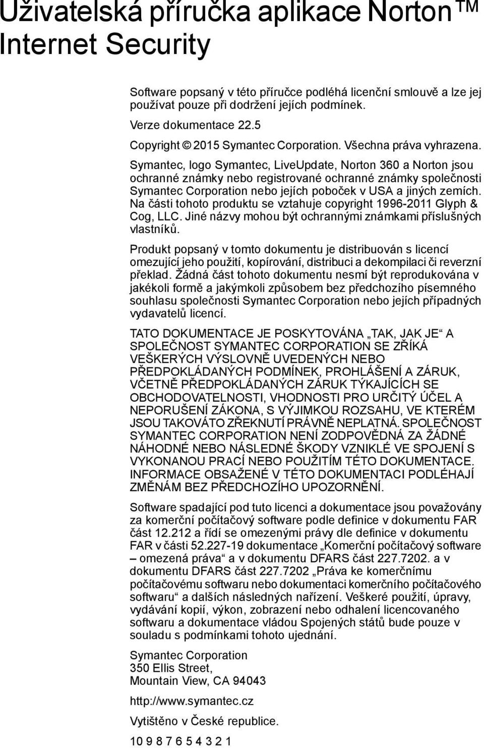 Symantec, logo Symantec, LiveUpdate, Norton 360 a Norton jsou ochranné známky nebo registrované ochranné známky společnosti Symantec Corporation nebo jejích poboček v USA a jiných zemích.